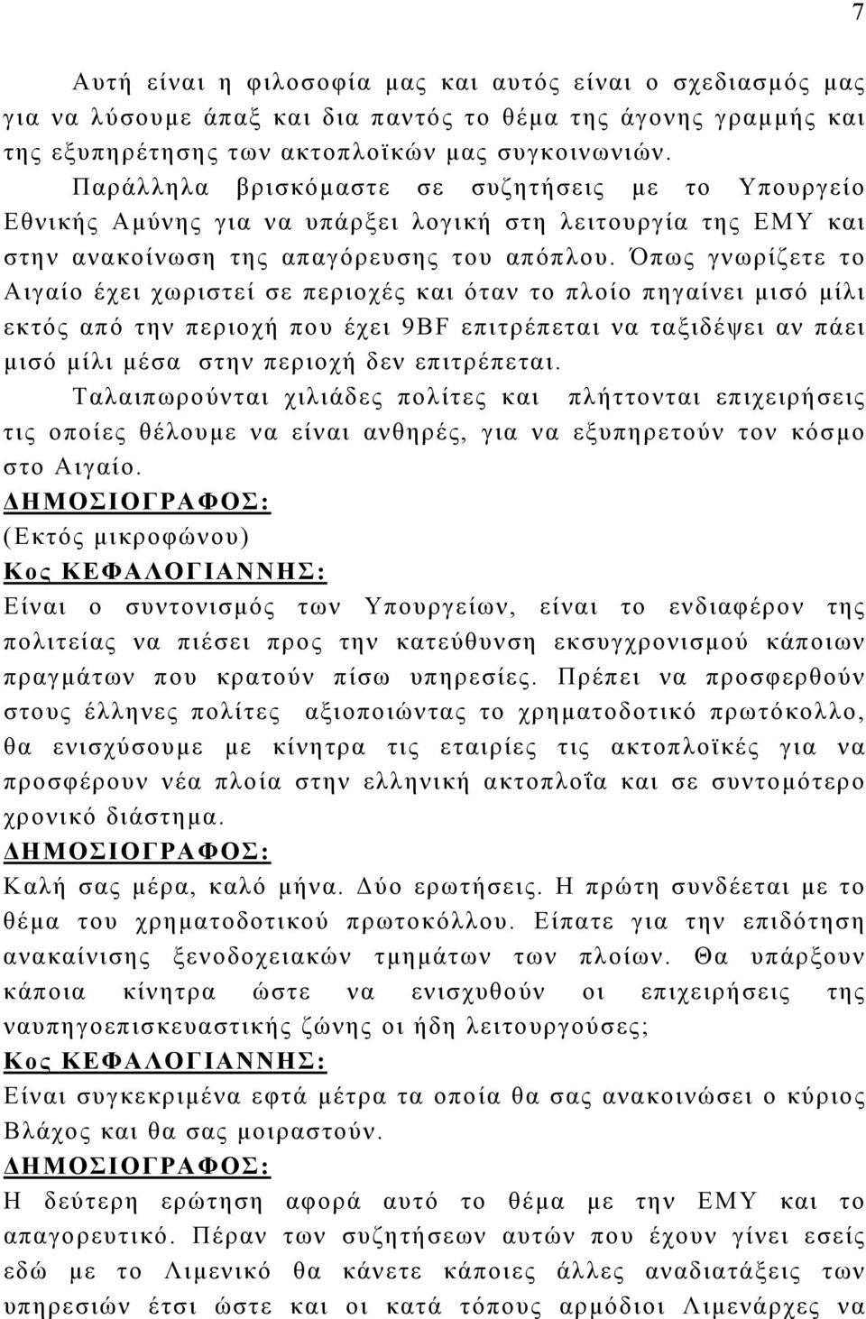 Όπως γνωρίζετε το Αιγαίο έχει χωριστεί σε περιοχές και όταν το πλοίο πηγαίνει μισό μίλι εκτός από την περιοχή που έχει 9ΒF επιτρέπεται να ταξιδέψει αν πάει μισό μίλι μέσα στην περιοχή δεν επιτρέπεται.