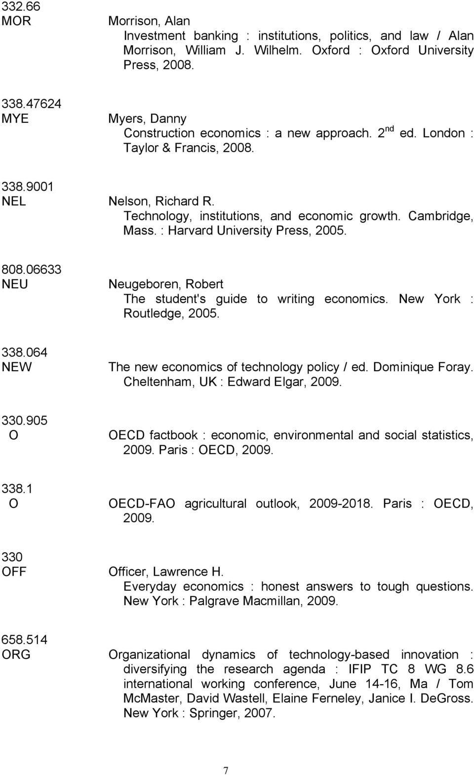 Cambridge, Mass. : Harvard University Press, 2005. 808.06633 NEU Neugeboren, Robert The student's guide to writing economics. New York : Routledge, 2005. 338.