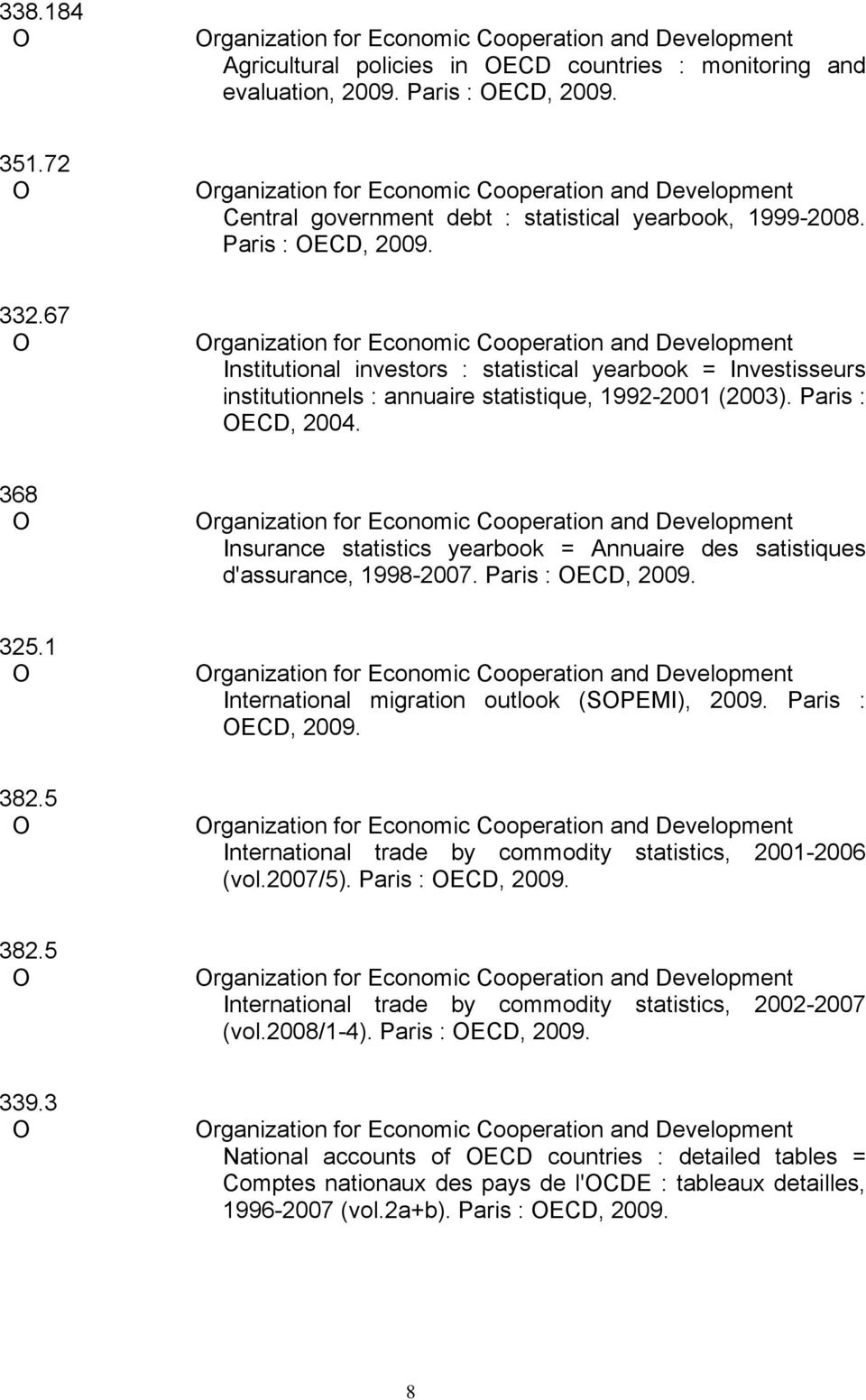 67 rganization for Economic Cooperation and Development Institutional investors : statistical yearbook = Investisseurs institutionnels : annuaire statistique, 1992-2001 (2003). Paris : ECD, 2004.