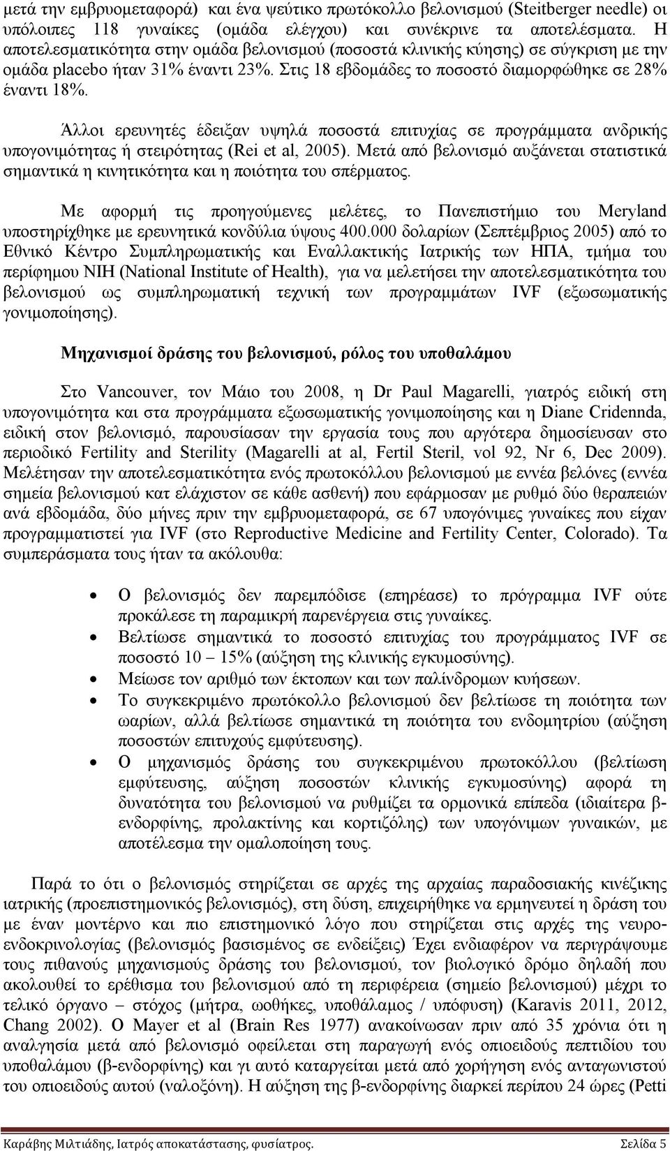 Άλλοι ερευνητές έδειξαν υψηλά ποσοστά επιτυχίας σε προγράμματα ανδρικής υπογονιμότητας ή στειρότητας (Rei et al, 2005).