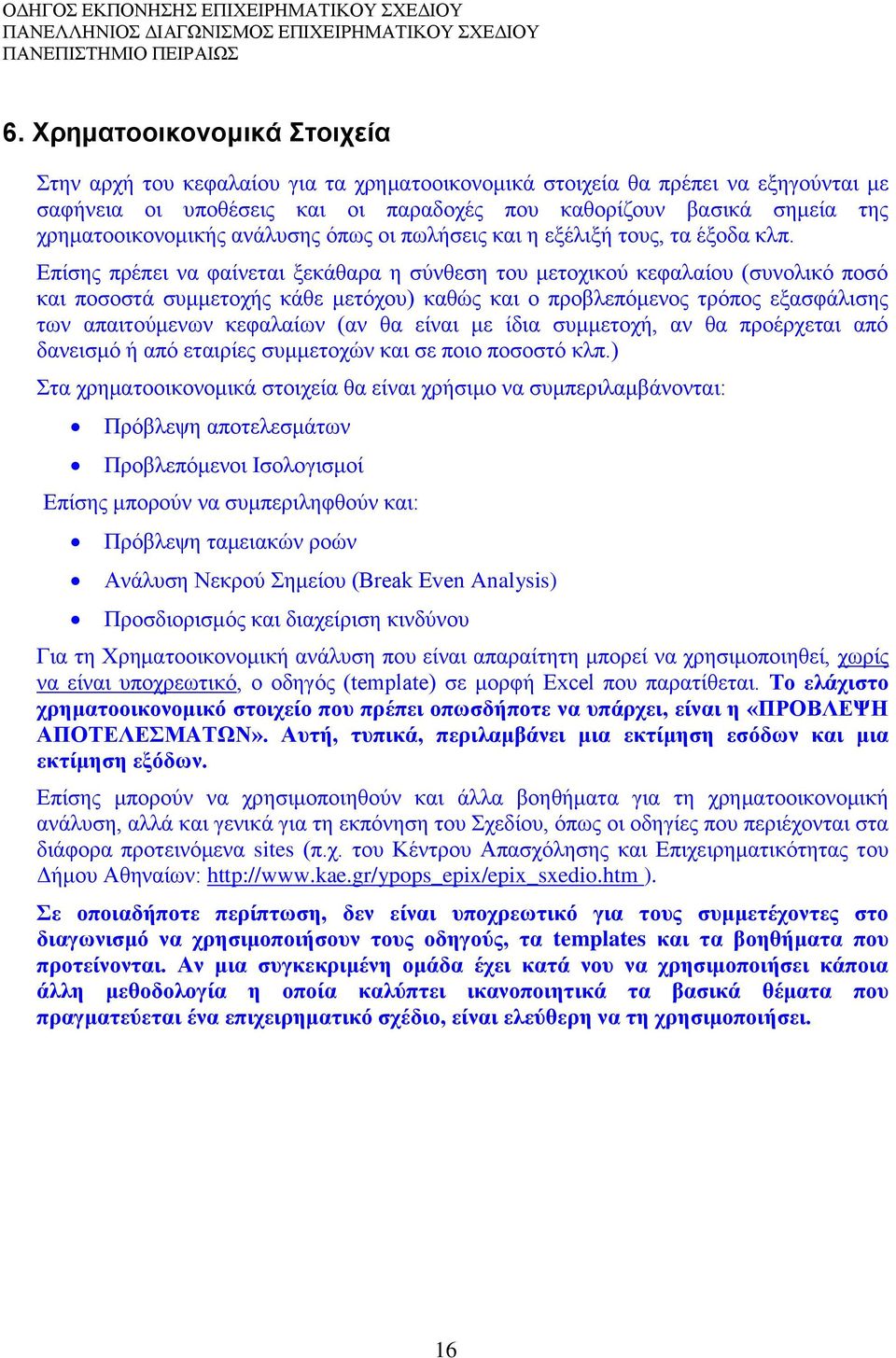 Δπίζεο πξέπεη λα θαίλεηαη μεθάζαξα ε ζύλζεζε ηνπ κεηνρηθνύ θεθαιαίνπ (ζπλνιηθό πνζό θαη πνζνζηά ζπκκεηνρήο θάζε κεηόρνπ) θαζώο θαη ν πξνβιεπόκελνο ηξόπνο εμαζθάιηζεο ησλ απαηηνύκελσλ θεθαιαίσλ (αλ ζα