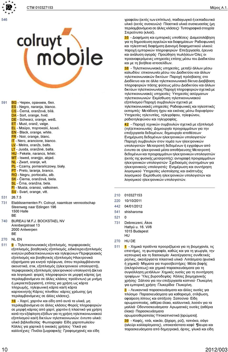 MT - Iswed, oranġjo, abjad. NL - Zwart, oranje, wit. PL - Czarny, pomarańczowy, biały. PT - Preto, laranja, branco. RO - Negru, portocaliu, alb. SK - Čierna, oranžová, biela. SL - Črna, oranžna, bela.