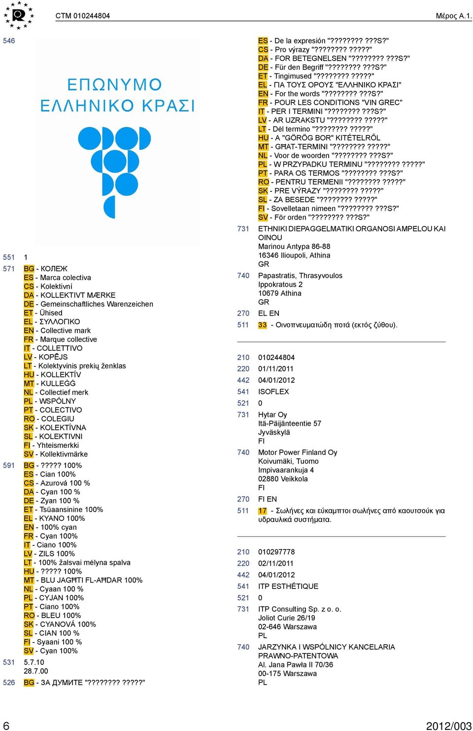 551 571 591 526 1 BG - КОЛЕЖ ES - Marca colectiva CS - Kolektivní DA - KOLLEKTIVT MÆRKE - Gemeinschaftliches Warenzeichen ET - Ühised EL - ΣΥΛΛΟΓΙΚΟ EN - Collective mark FR - Marque collective IT -