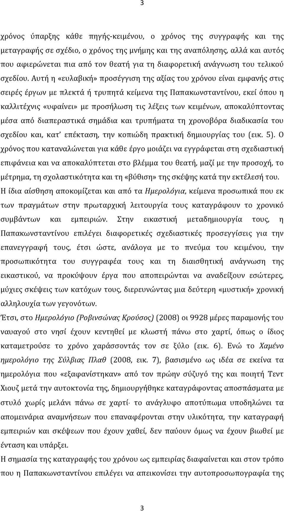 Αυτή η «ευλαβική» προσέγγιση της αξίας του χρόνου είναι εμφανής στις σειρές έργων με πλεκτά ή τρυπητά κείμενα της Παπακωνσταντίνου, εκεί όπου η καλλιτέχνις «υφαίνει» με προσήλωση τις λέξεις των