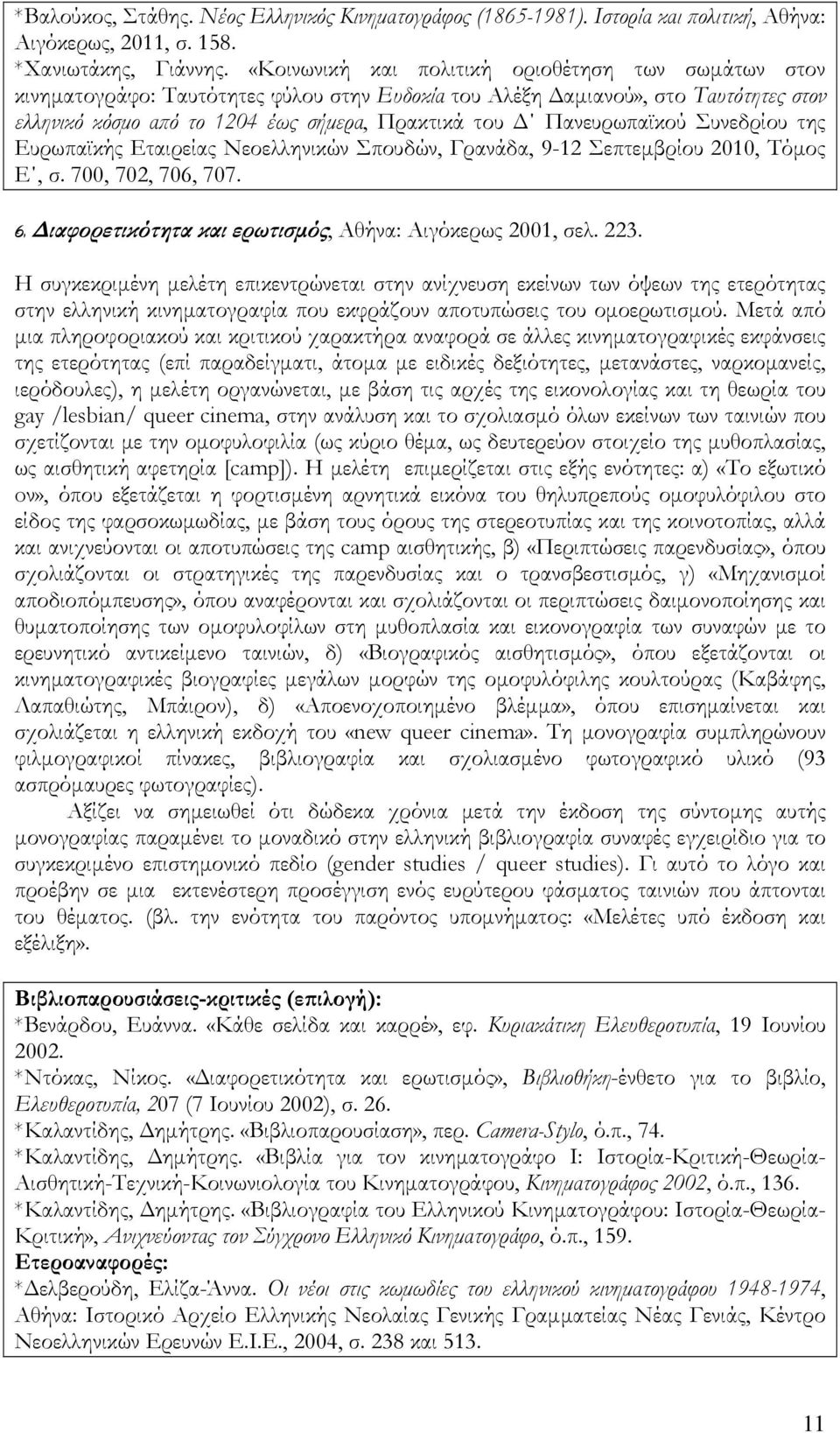 Πανευρωπαϊκού Συνεδρίου της Ευρωπαϊκής Εταιρείας Νεοελληνικών Σπουδών, Γρανάδα, 9-12 Σεπτεµβρίου 2010, Τόµος Ε, σ. 700, 702, 706, 707. 6. ιαφορετικότητα και ερωτισµός, Αθήνα: Αιγόκερως 2001, σελ. 223.