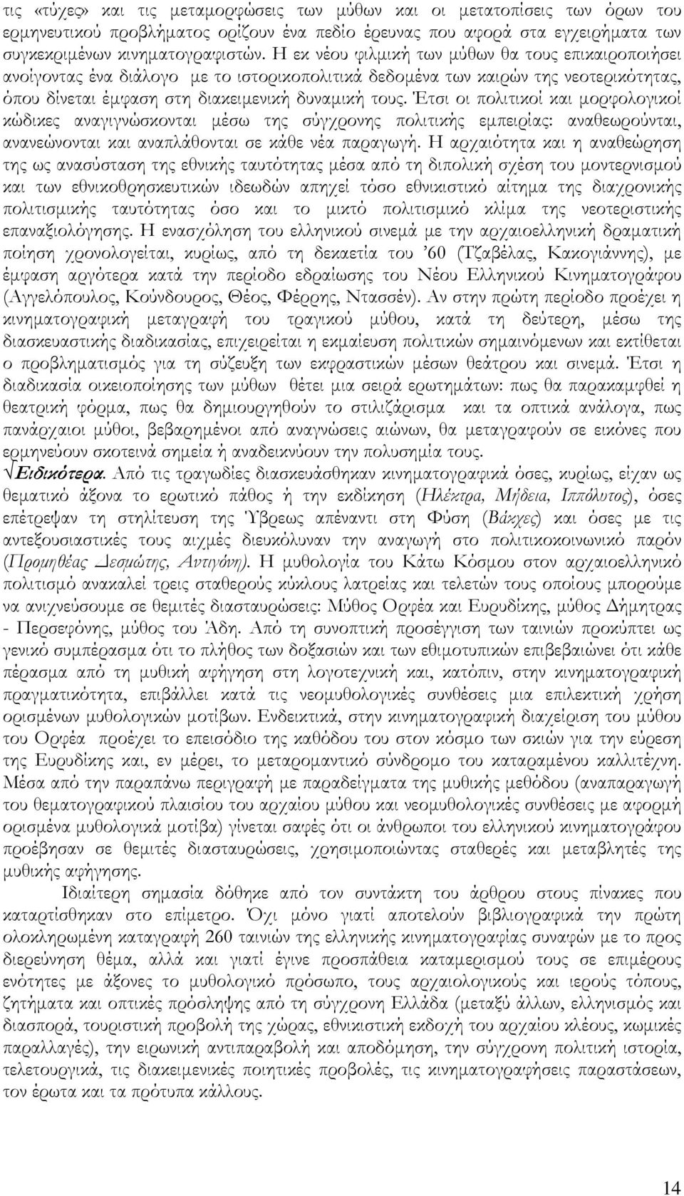 Έτσι οι πολιτικοί και µορφολογικοί κώδικες αναγιγνώσκονται µέσω της σύγχρονης πολιτικής εµπειρίας: αναθεωρούνται, ανανεώνονται και αναπλάθονται σε κάθε νέα παραγωγή.