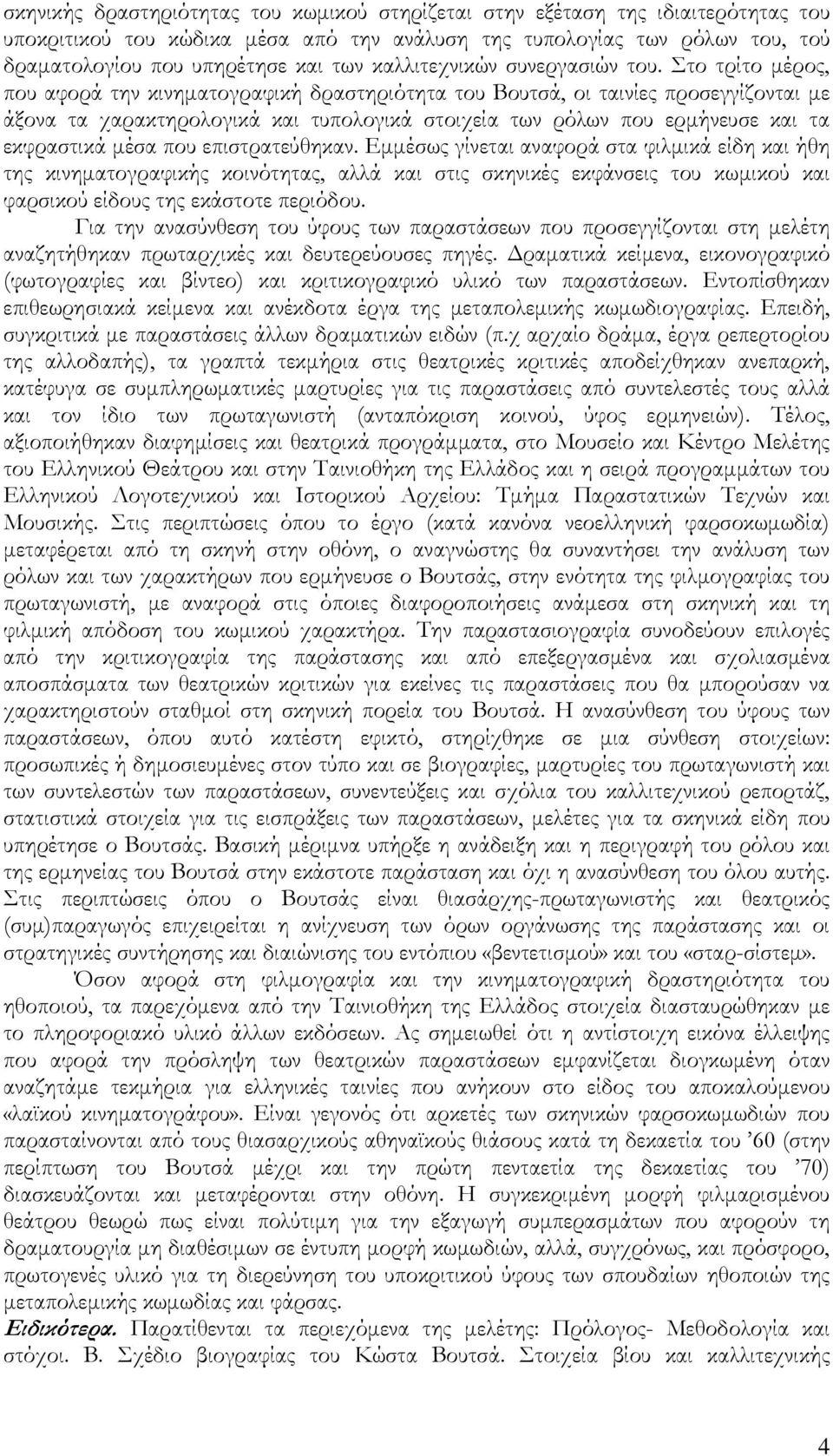 Στο τρίτο µέρος, που αφορά την κινηµατογραφική δραστηριότητα του Βουτσά, οι ταινίες προσεγγίζονται µε άξονα τα χαρακτηρολογικά και τυπολογικά στοιχεία των ρόλων που ερµήνευσε και τα εκφραστικά µέσα