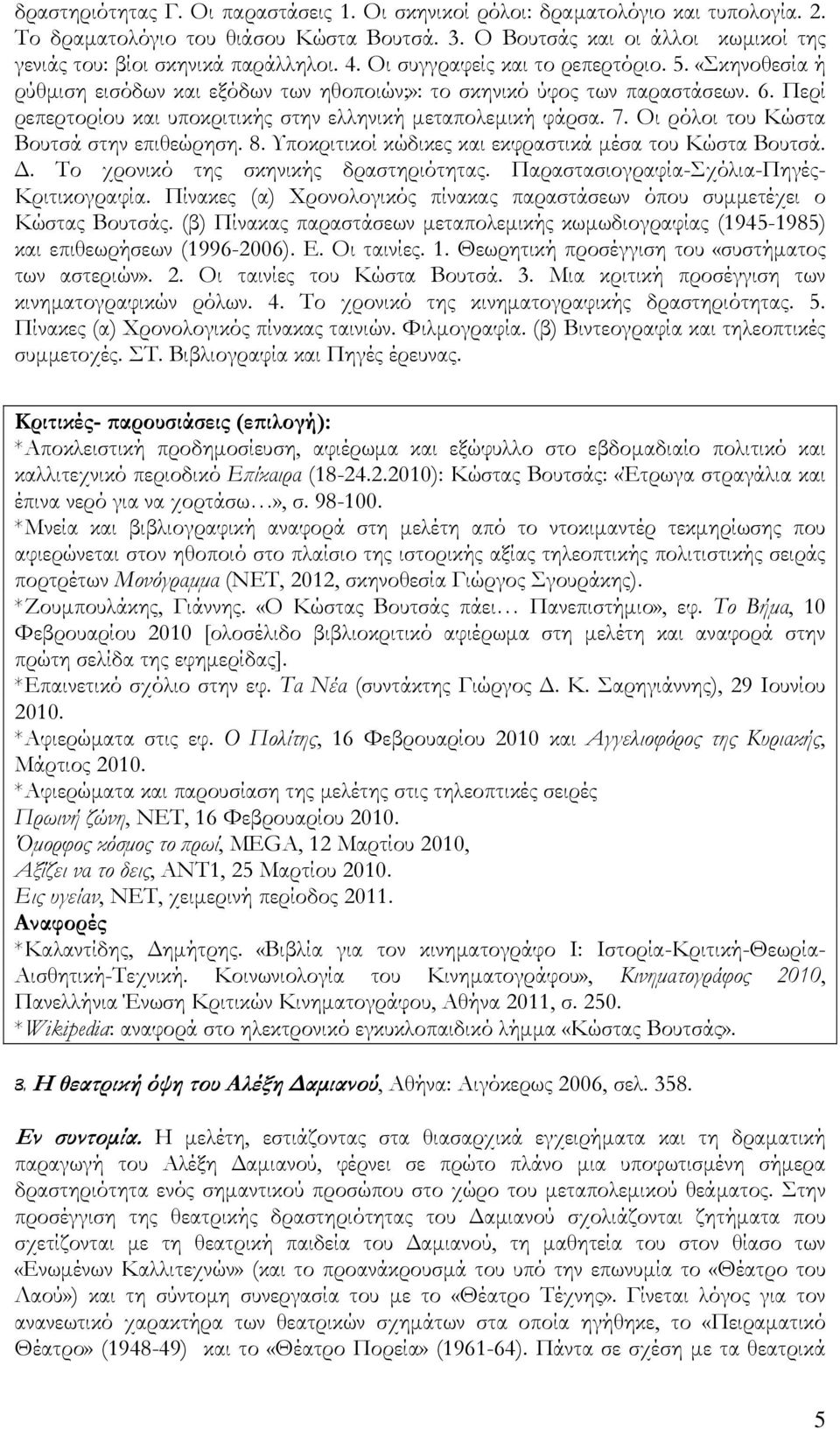 6. Περί ρεπερτορίου και υποκριτικής στην ελληνική µεταπολεµική φάρσα. 7. Οι ρόλοι του Κώστα Βουτσά στην επιθεώρηση. 8. Υποκριτικοί κώδικες και εκφραστικά µέσα του Κώστα Βουτσά.