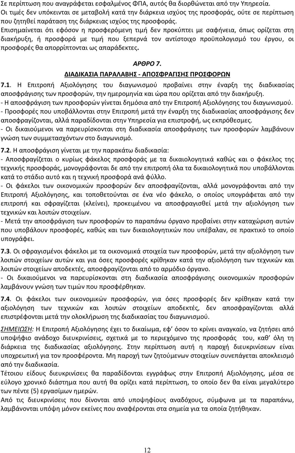 Επισημαίνεται ότι εφόσον η προσφερόμενη τιμή δεν προκύπτει με σαφήνεια, όπως ορίζεται στη διακήρυξη, ή προσφορά με τιμή που ξεπερνά τον αντίστοιχο προϋπολογισμό του έργου, οι προσφορές θα
