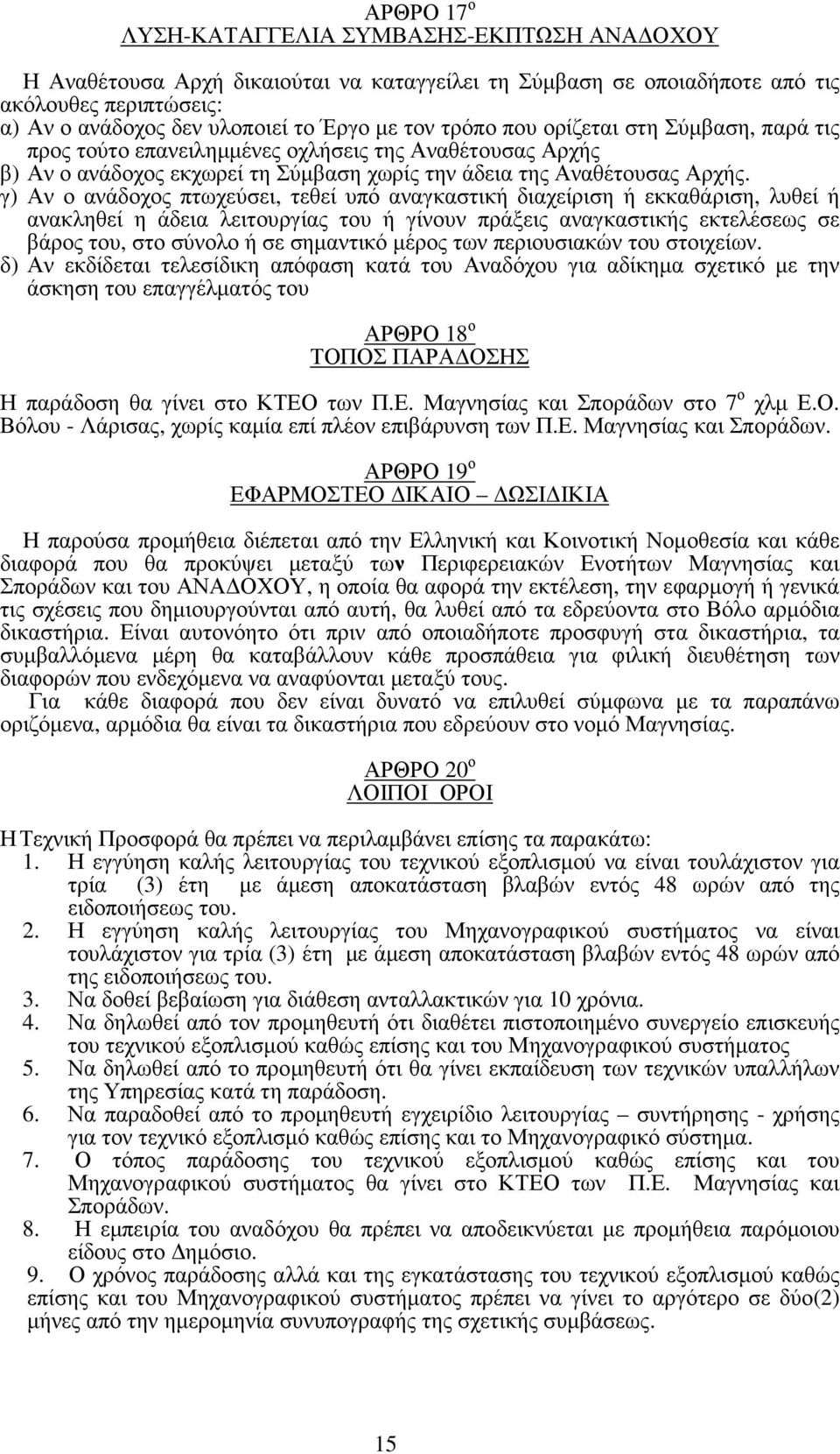 γ) Αν ο ανάδοχος πτωχεύσει, τεθεί υπό αναγκαστική διαχείριση ή εκκαθάριση, λυθεί ή ανακληθεί η άδεια λειτουργίας του ή γίνουν πράξεις αναγκαστικής εκτελέσεως σε βάρος του, στο σύνολο ή σε σηµαντικό