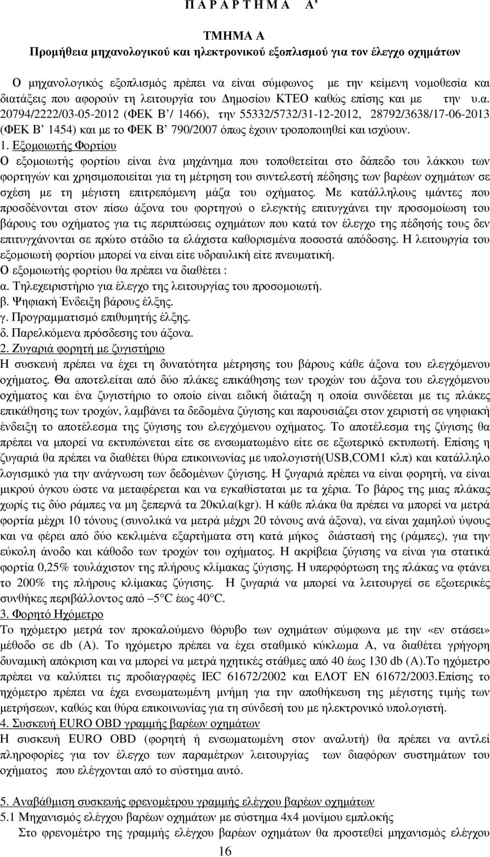 1. Εξοµοιωτής Φορτίου Ο εξοµοιωτής φορτίου είναι ένα µηχάνηµα που τοποθετείται στο δάπεδο του λάκκου των φορτηγών και χρησιµοποιείται για τη µέτρηση του συντελεστή πέδησης των βαρέων οχηµάτων σε