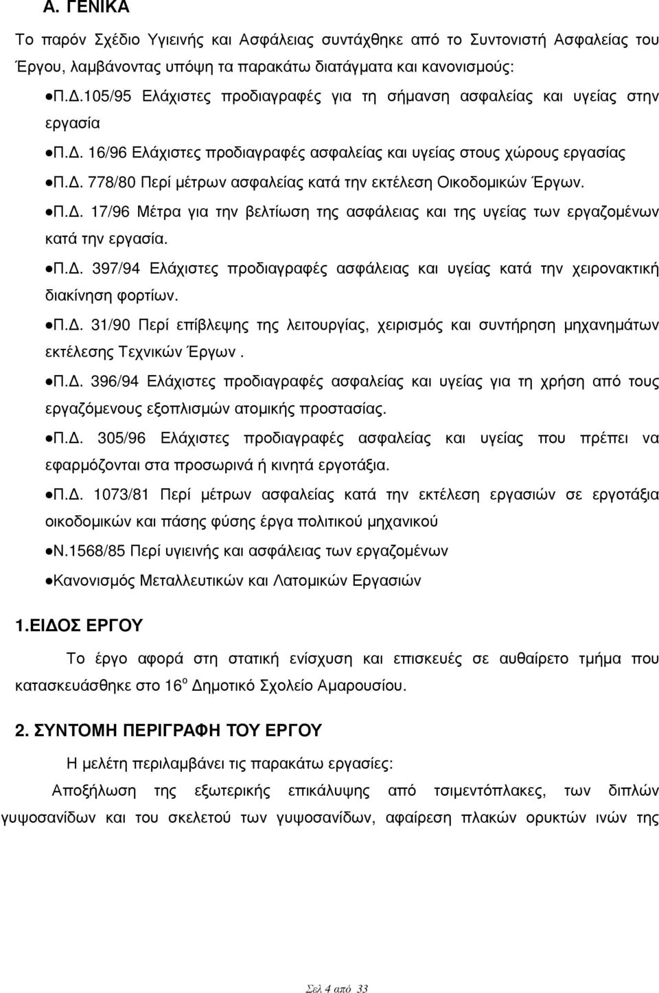 . 778/80 Περί µέτρων ασφαλείας κατά την εκτέλεση Οικοδοµικών Έργων. Π.. 17/96 Μέτρα για την βελτίωση της ασφάλειας και της υγείας των εργαζοµένων κατά την εργασία. Π.. 397/94 Ελάχιστες προδιαγραφές ασφάλειας και υγείας κατά την χειρονακτική διακίνηση φορτίων.