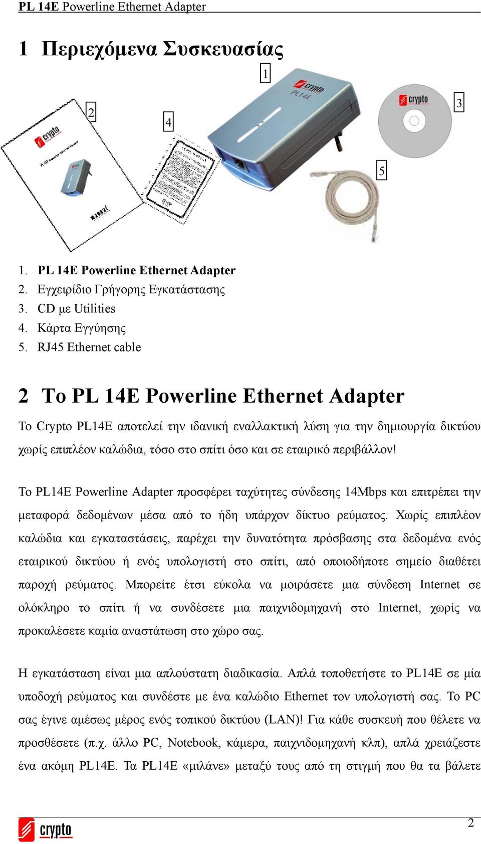 περιβάλλον! Το PL14E Powerline Adapter προσφέρει ταχύτητες σύνδεσης 14Mbps και επιτρέπει την μεταφορά δεδομένων μέσα από το ήδη υπάρχον δίκτυο ρεύματος.