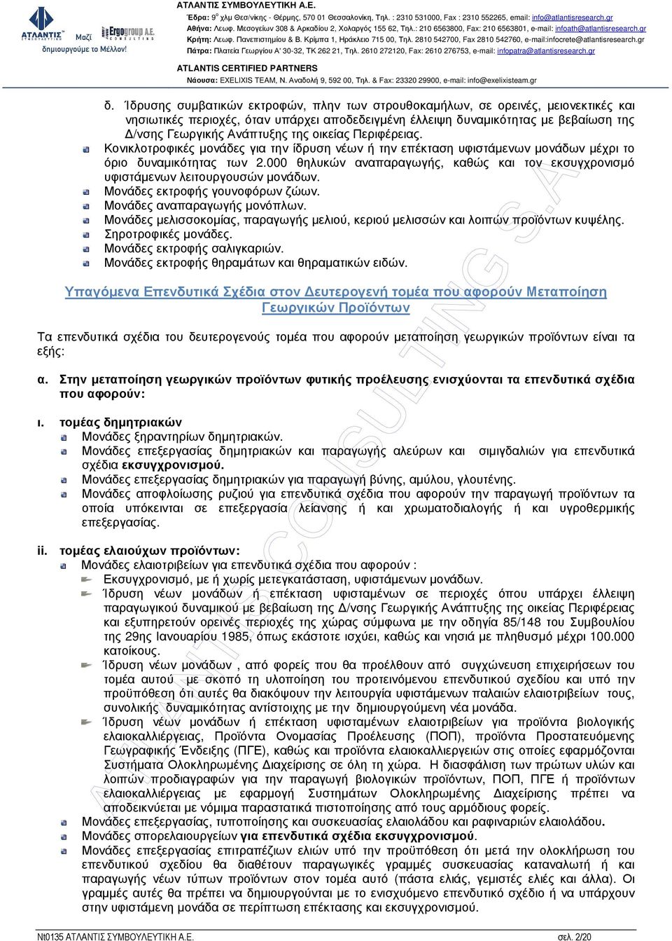 000 θηλυκών αναπαραγωγής, καθώς και τον εκσυγχρονισµό υφιστάµενων λειτουργουσών µονάδων. Μονάδες εκτροφής γουνοφόρων ζώων. Μονάδες αναπαραγωγής µονόπλων.