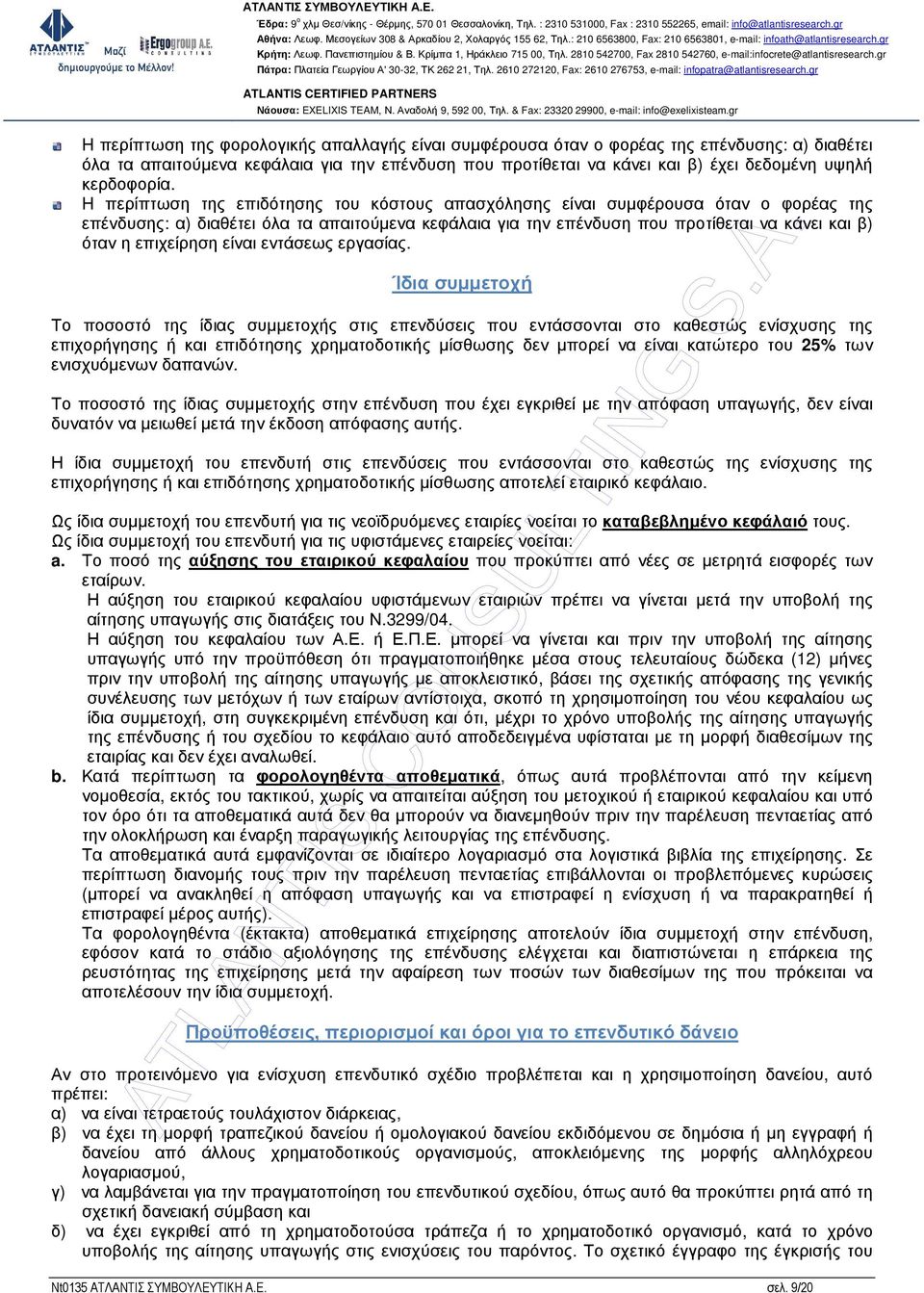 H περίπτωση της επιδότησης του κόστους απασχόλησης είναι συµφέρουσα όταν ο φορέας της επένδυσης: α) διαθέτει όλα τα απαιτούµενα κεφάλαια για την επένδυση που προτίθεται να κάνει και β) όταν η