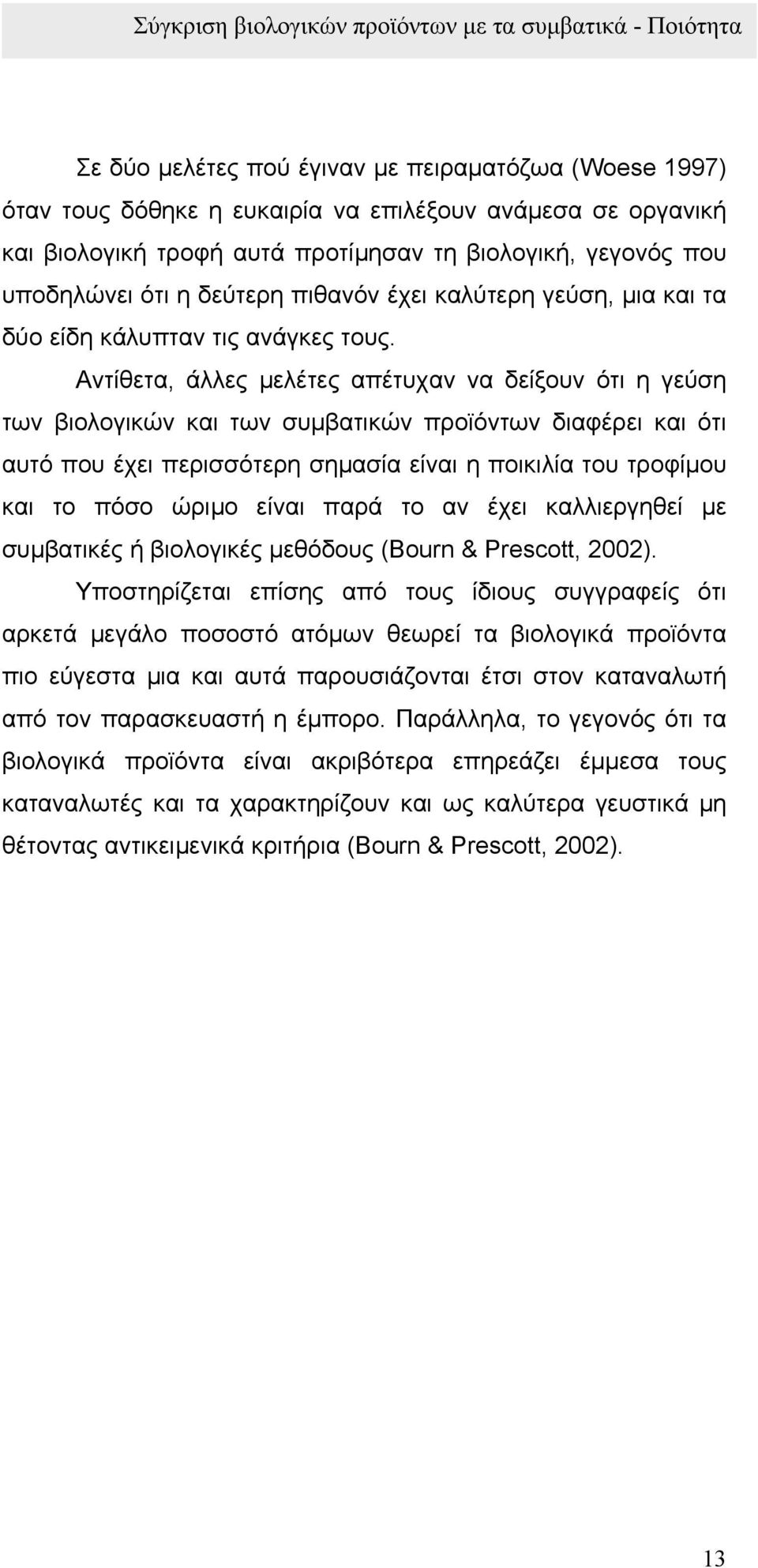 Αντίθετα, άλλες µελέτες απέτυχαν να δείξουν ότι η γεύση των βιολογικών και των συµβατικών προϊόντων διαφέρει και ότι αυτό που έχει περισσότερη σηµασία είναι η ποικιλία του τροφίµου και το πόσο ώριµο