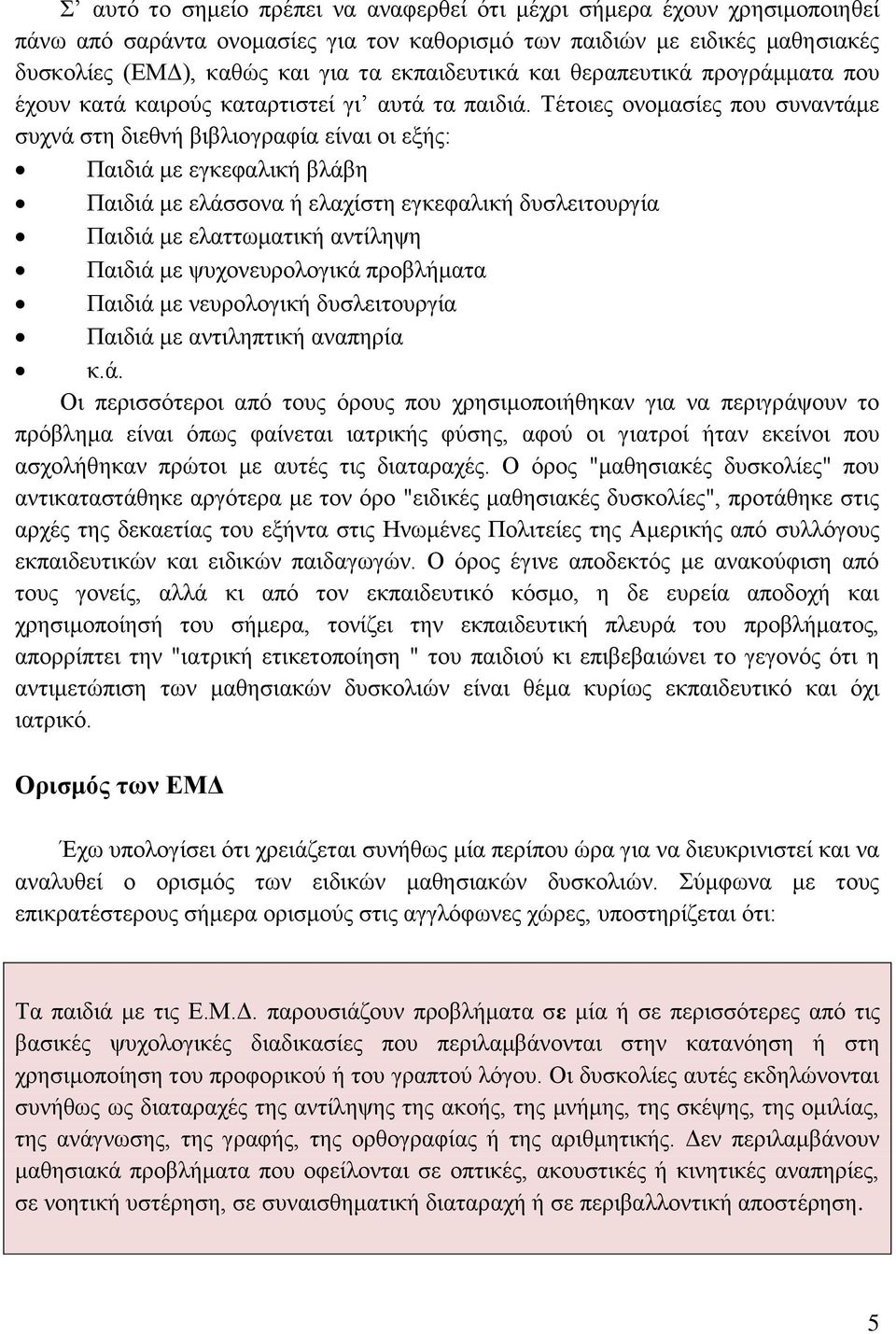 Σέηνηεο νλνκαζίεο πνπ ζπλαληάκε ζπρλά ζηε δηεζλή βηβιηνγξαθία είλαη νη εμήο: Παηδηά κε εγθεθαιηθή βιάβε Παηδηά κε ειάζζνλα ή ειαρίζηε εγθεθαιηθή δπζιεηηνπξγία Παηδηά κε ειαηησκαηηθή αληίιεςε Παηδηά