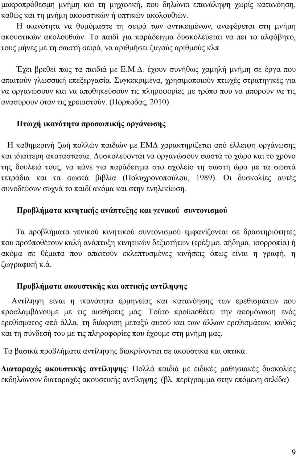 Σν παηδί γηα παξάδεηγκα δπζθνιεχεηαη λα πεη ην αιθάβεην, ηνπο κήλεο κε ηε ζσζηή ζεηξά, λα αξηζκήζεη δπγνχο αξηζκνχο θιπ. Έρεη βξεζεί πσο ηα παηδηά κε Δ.Μ.Γ.