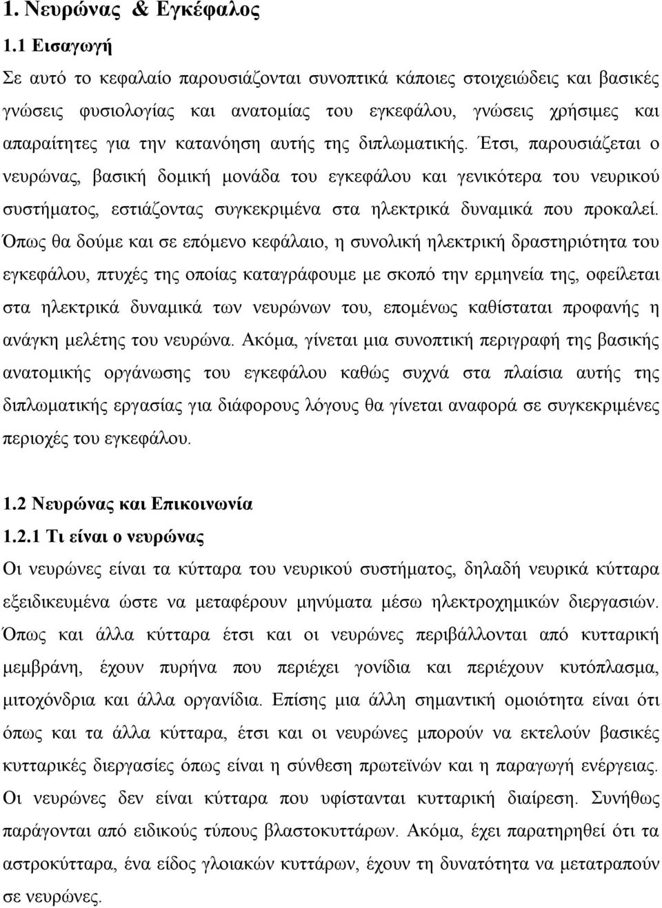 διπλωματικής. Έτσι, παρουσιάζεται ο νευρώνας, βασική δομική μονάδα του εγκεφάλου και γενικότερα του νευρικού συστήματος, εστιάζοντας συγκεκριμένα στα ηλεκτρικά δυναμικά που προκαλεί.