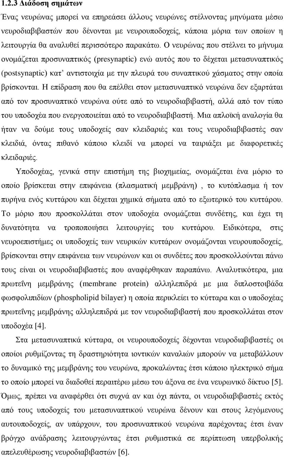 Ο νευρώνας που στέλνει το μήνυμα ονομάζεται προσυναπτικός (presynaptic) ενώ αυτός που το δέχεται μετασυναπτικός (postsynaptic) κατ αντιστοιχία με την πλευρά του συναπτικού χάσματος στην οποία