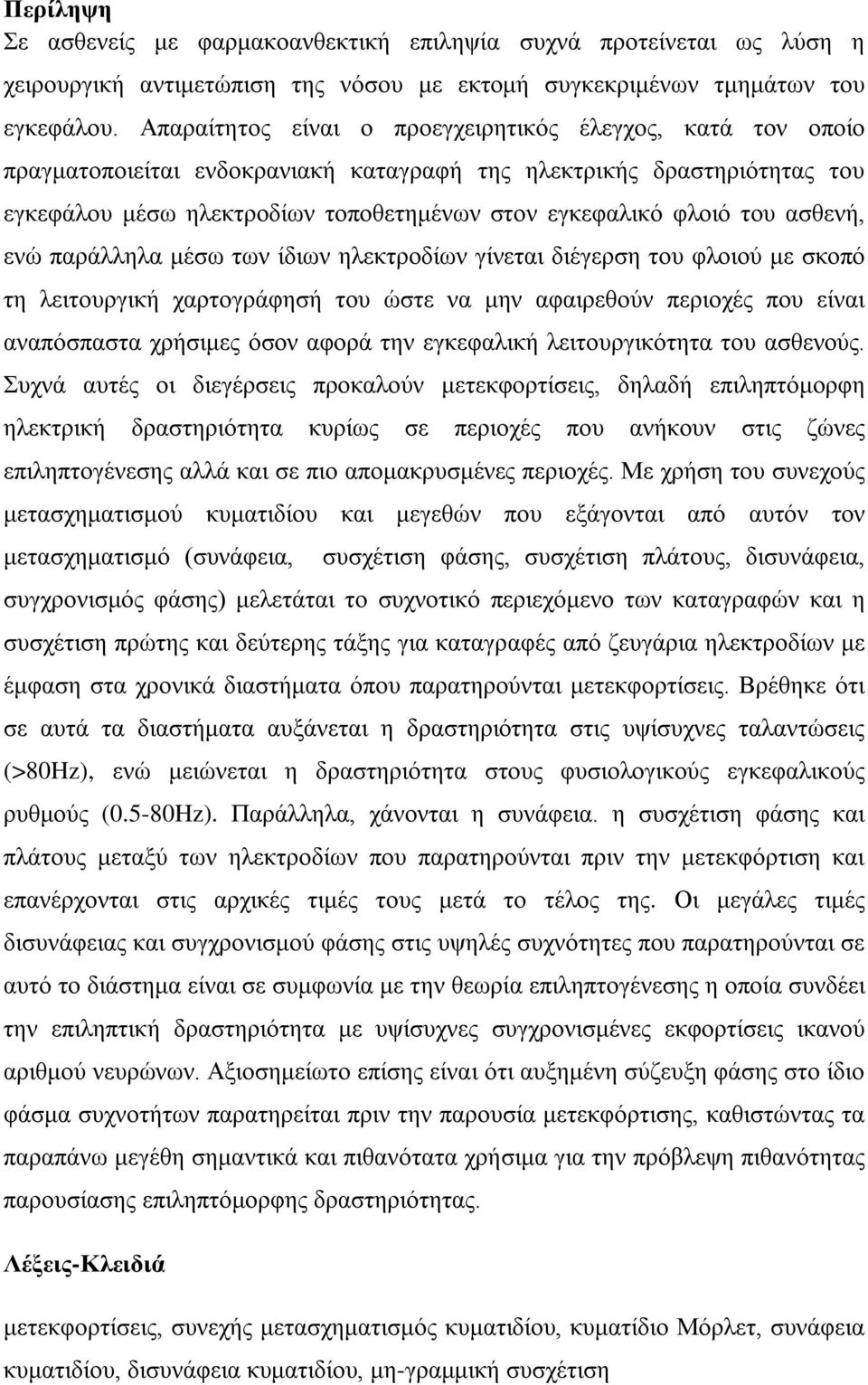 του ασθενή, ενώ παράλληλα μέσω των ίδιων ηλεκτροδίων γίνεται διέγερση του φλοιού με σκοπό τη λειτουργική χαρτογράφησή του ώστε να μην αφαιρεθούν περιοχές που είναι αναπόσπαστα χρήσιμες όσον αφορά την