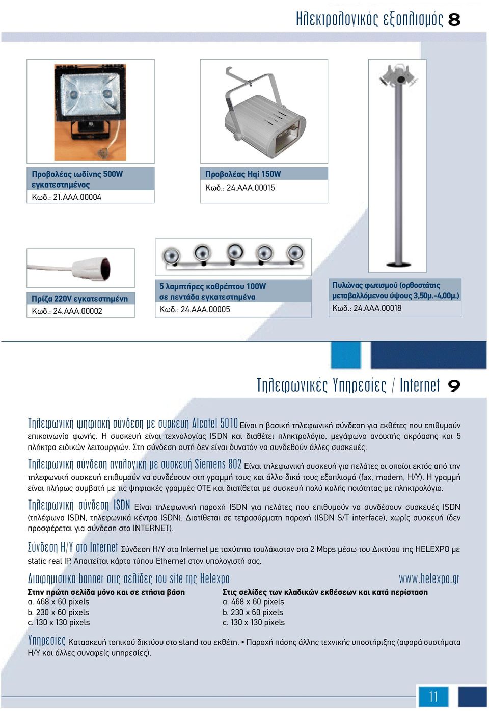 H συσκευή είναι τεχνολογίας ISDN και διαθέτει πληκτρολόγιο, µεγάφωνο ανοιχτής ακρόασης και 5 πλήκτρα ειδικών λειτουργιών. Στη σύνδεση αυτή δεν είναι δυνατόν να συνδεθούν άλλες συσκευές.