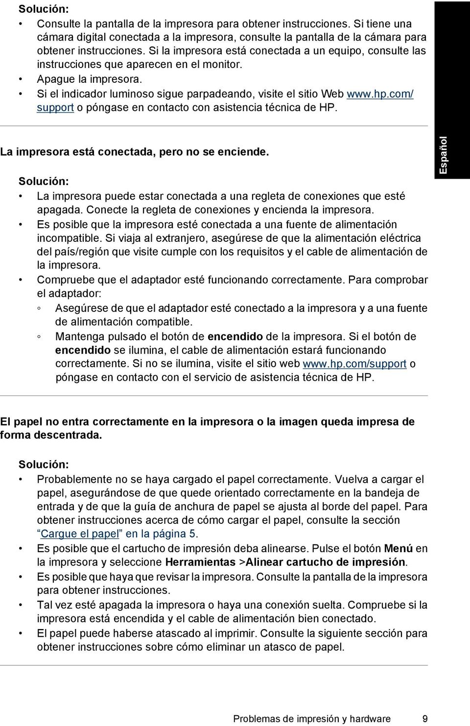 com/ support o póngase en contacto con asistencia técnica de HP. La impresora está conectada, pero no se enciende.