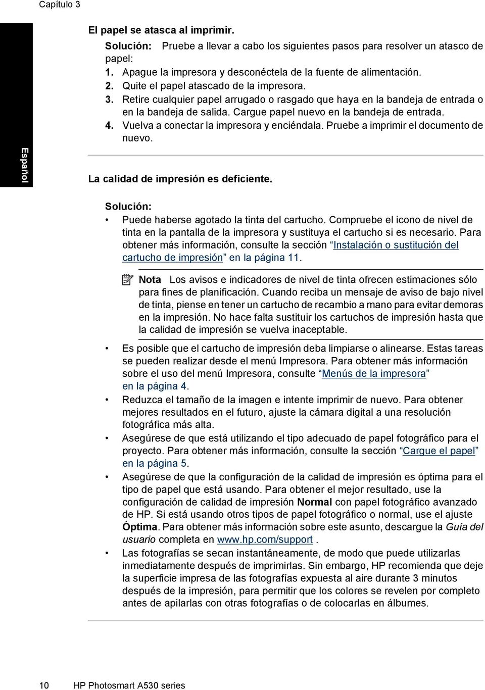 Retire cualquier papel arrugado o rasgado que haya en la bandeja de entrada o en la bandeja de salida. Cargue papel nuevo en la bandeja de entrada. 4. Vuelva a conectar la impresora y enciéndala.