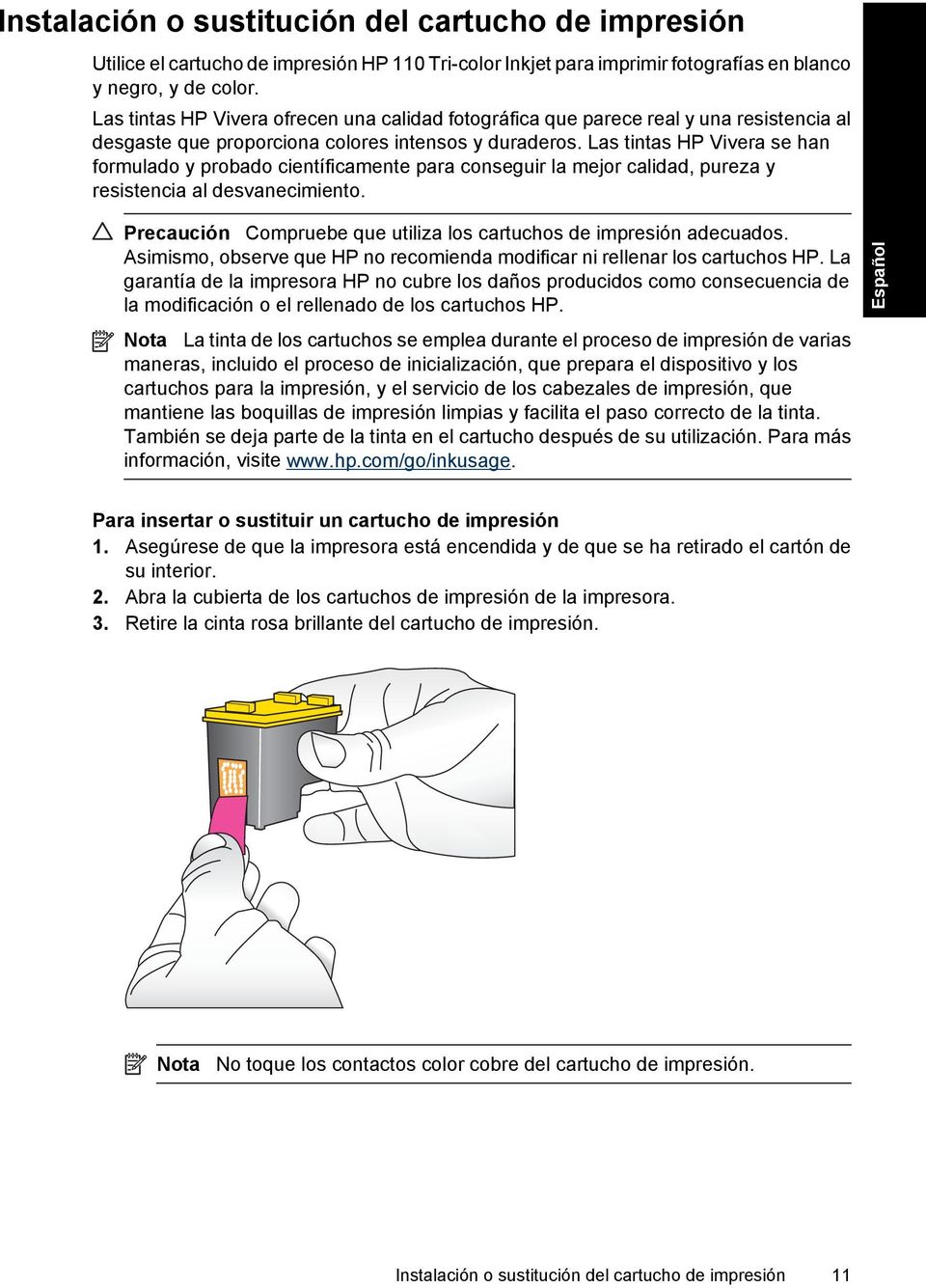 Las tintas HP Vivera se han formulado y probado científicamente para conseguir la mejor calidad, pureza y resistencia al desvanecimiento.