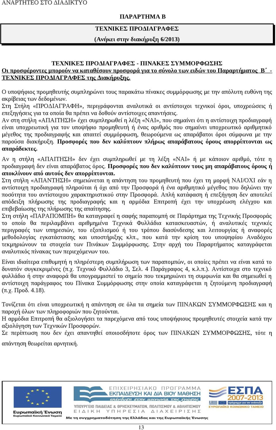 Στη Στλη «ΠΡΟΔΙΑΓΡΑΦΗ», περιγράφονται αναλυτικά οι αντίστοιχοι τεχνικοί όροι, υποχρεώσεις επεξηγσεις για τα οποία θα πρέπει να δοθούν αντίστοιχες απαντσεις.