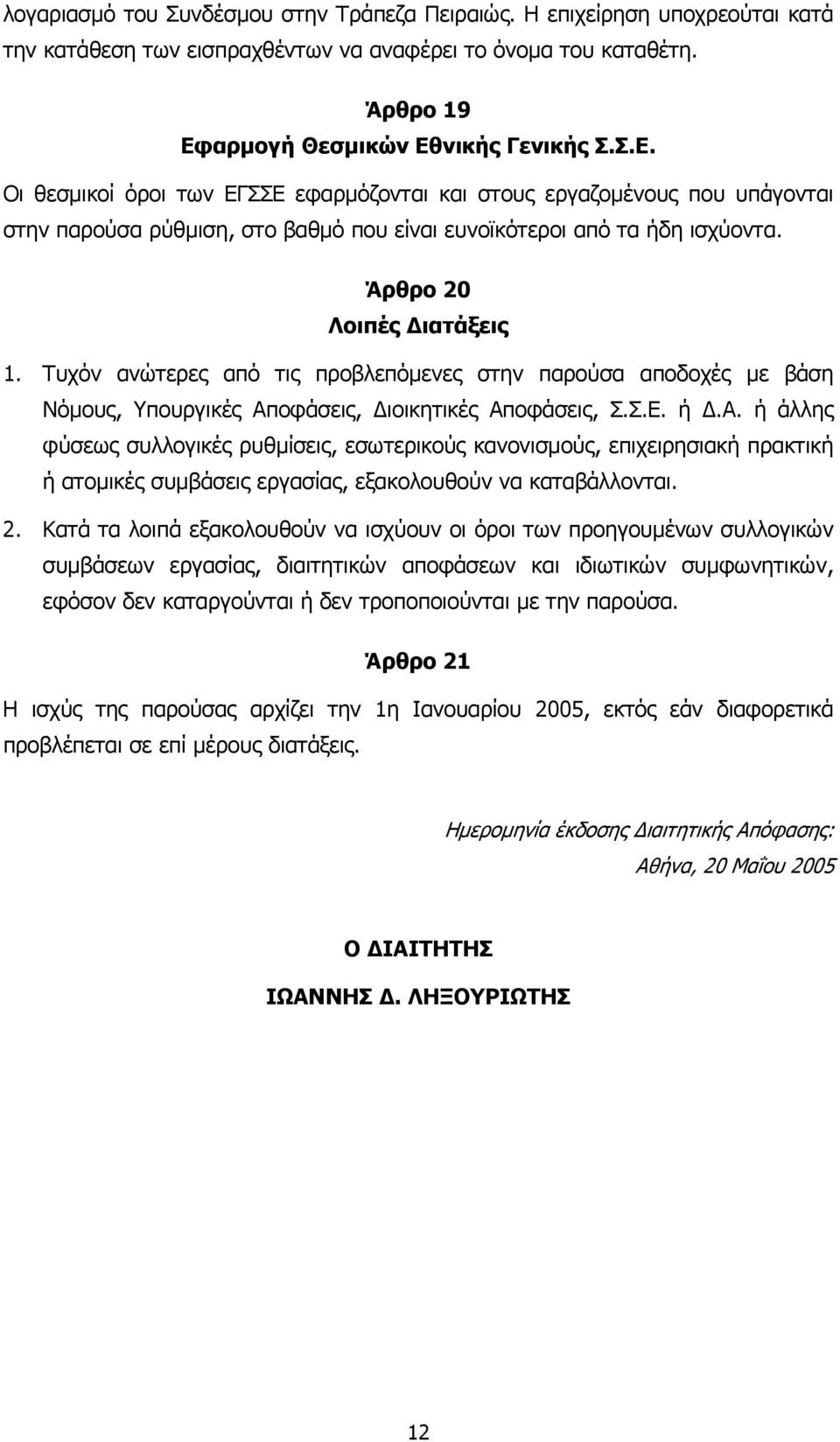 Άρθρο 20 Λοιπές ιατάξεις 1. Τυχόν ανώτερες από τις προβλεπόµενες στην παρούσα αποδοχές µε βάση Νόµους, Υπουργικές Αποφάσεις, ιοικητικές Αποφάσεις, Σ.Σ.Ε. ή.α. ή άλλης φύσεως συλλογικές ρυθµίσεις, εσωτερικούς κανονισµούς, επιχειρησιακή πρακτική ή ατοµικές συµβάσεις εργασίας, εξακολουθούν να καταβάλλονται.