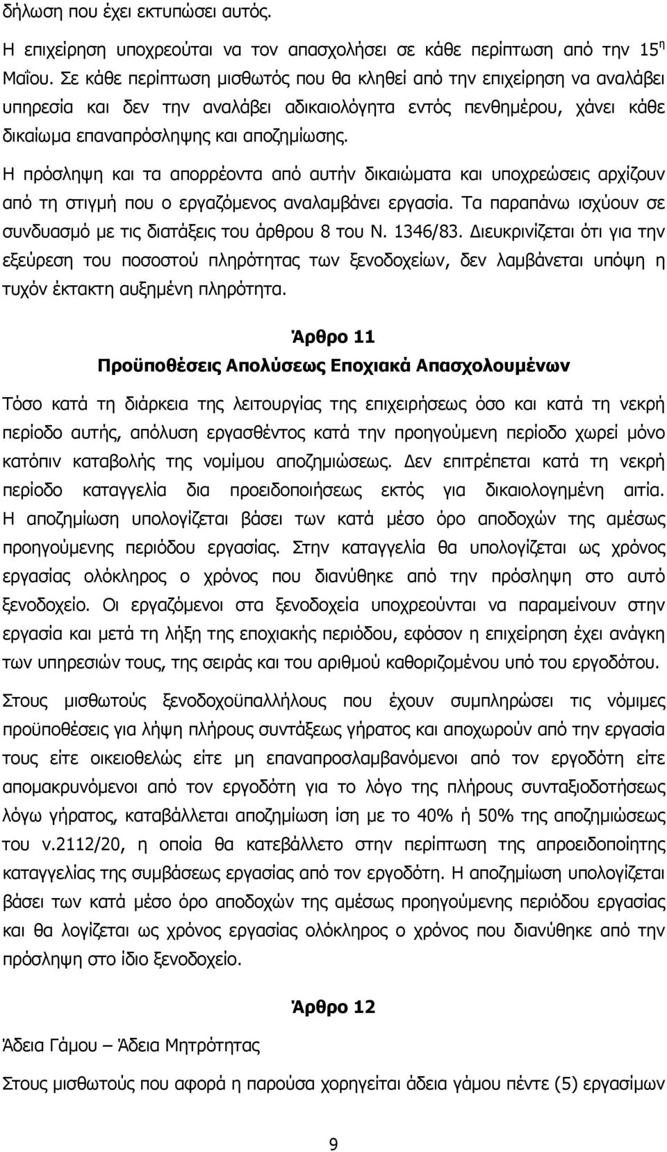 Η πρόσληψη και τα απορρέοντα από αυτήν δικαιώµατα και υποχρεώσεις αρχίζουν από τη στιγµή που ο εργαζόµενος αναλαµβάνει εργασία. Τα παραπάνω ισχύουν σε συνδυασµό µε τις διατάξεις του άρθρου 8 του Ν.