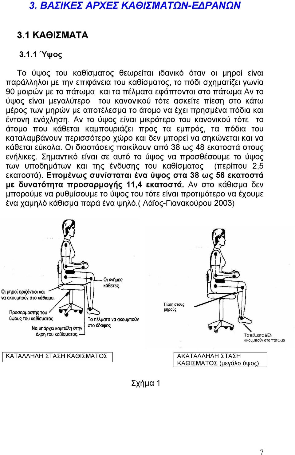 1 Ύψος Το ύψος του καθίσµατος θεωρείται ιδανικό όταν οι µηροί είναι παράλληλοι µε την επιφάνεια του καθίσµατος, το πόδι σχηµατίζει γωνία 90 µοιρών µε το πάτωµα και τα πέλµατα εφάπτονται στο πάτωµα Αν