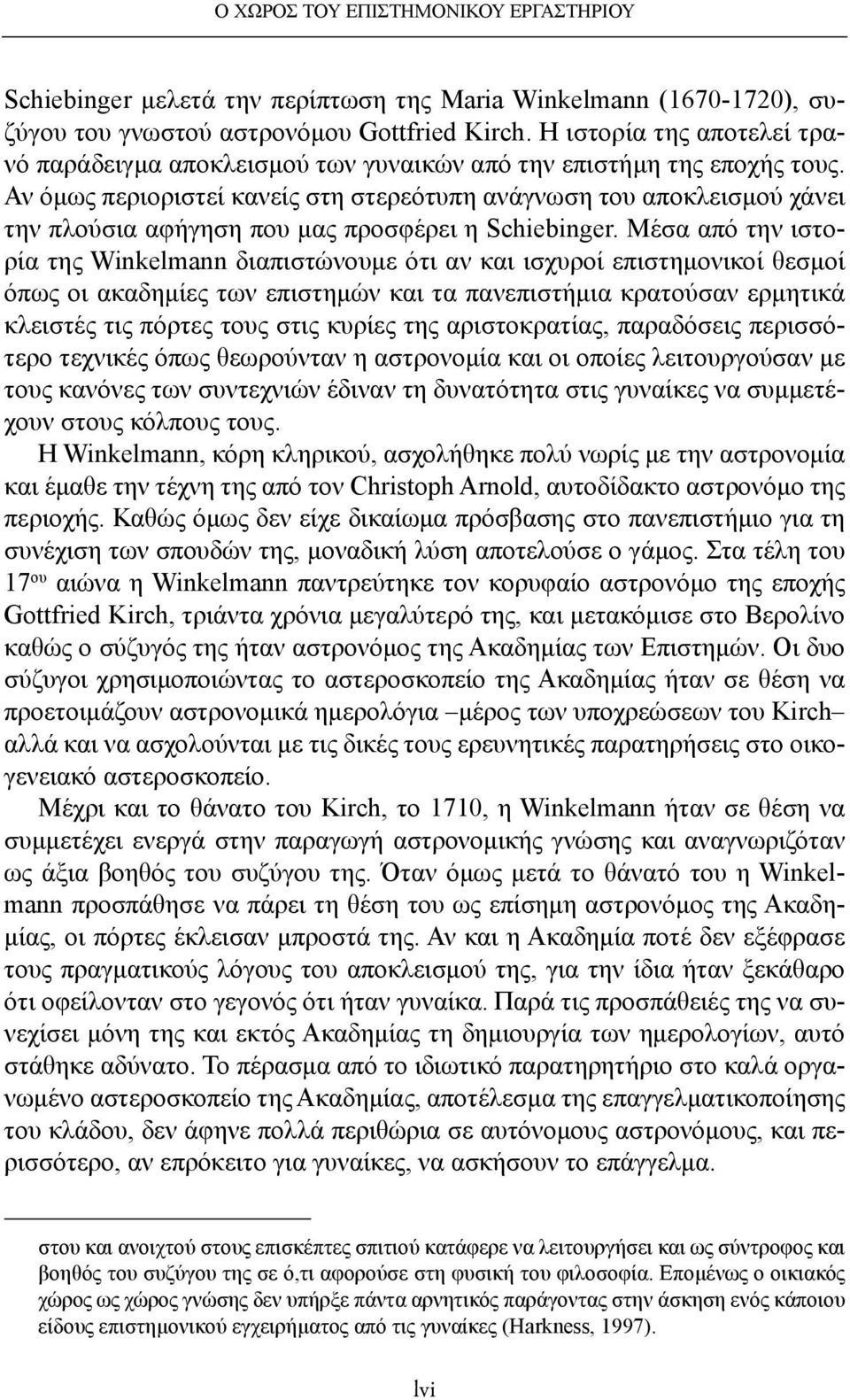 Αν όμως περιοριστεί κανείς στη στερεότυπη ανάγνωση του αποκλεισμού χάνει την πλούσια αφήγηση που μας προσφέρει η Schiebinger.