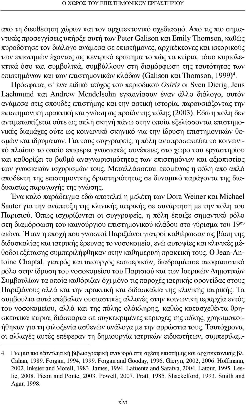 ερώτημα το πώς τα κτίρια, τόσο κυριολεκτικά όσο και συμβολικά, συμβάλλουν στη διαμόρφωση της ταυτότητας των επιστημόνων και των επιστημονικών κλάδων (Galison και Thomson, 1999) 4.