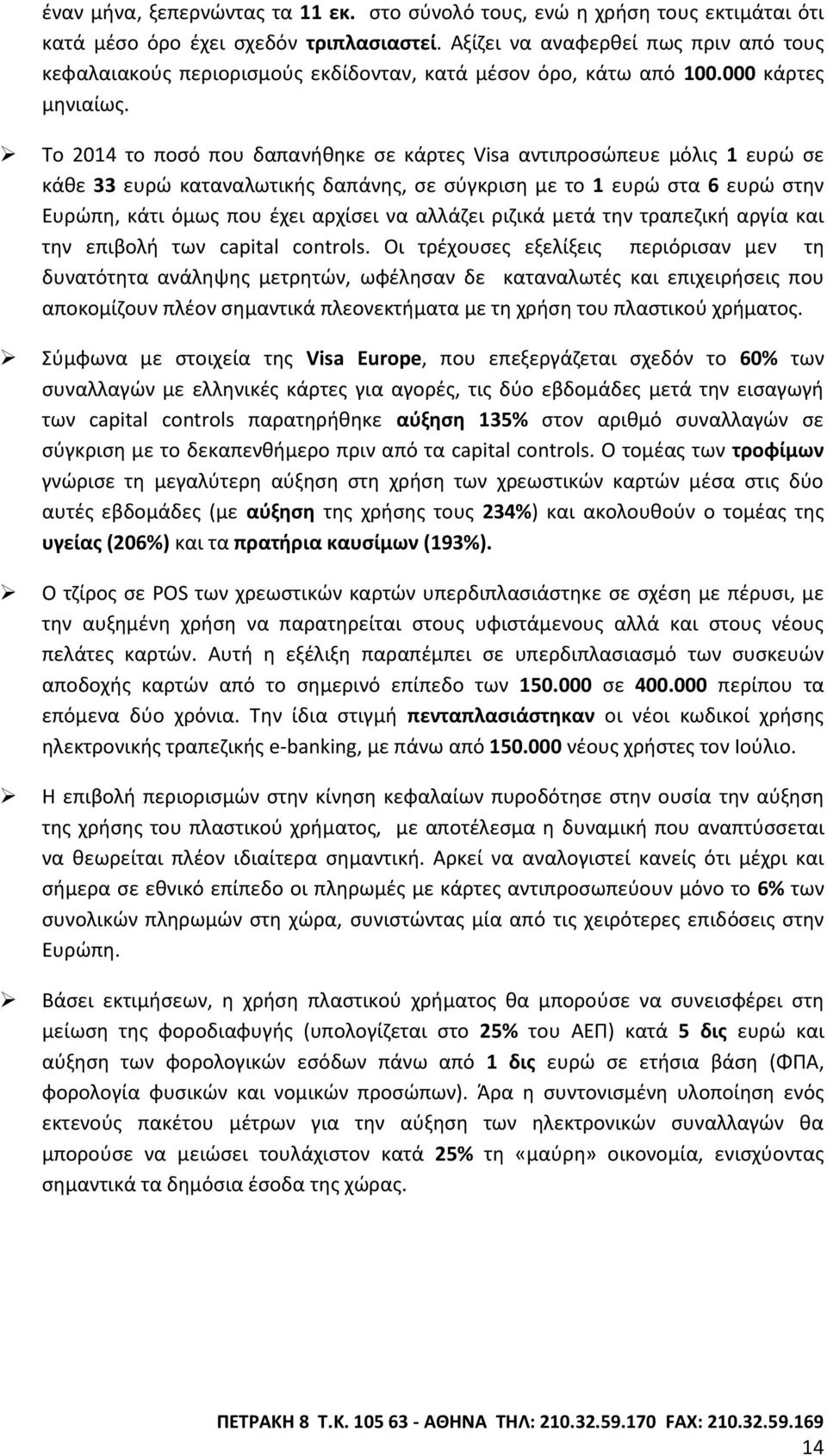 Το 2014 το ποσό που δαπανήθηκε σε κάρτες Visa αντιπροσώπευε μόλις 1 ευρώ σε κάθε 33 ευρώ καταναλωτικής δαπάνης, σε σύγκριση με το 1 ευρώ στα 6 ευρώ στην Ευρώπη, κάτι όμως που έχει αρχίσει να αλλάζει