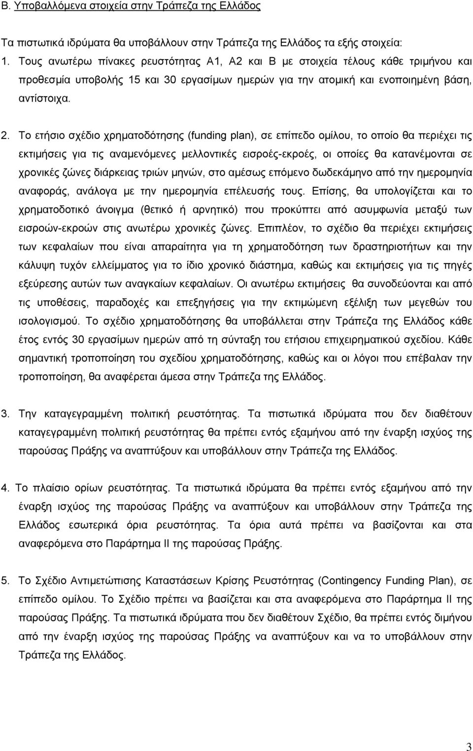 Το ετήσιο σχέδιο χρηµατοδότησης (funding plan), σε επίπεδο οµίλου, το οποίο θα περιέχει τις εκτιµήσεις για τις αναµενόµενες µελλοντικές εισροές-εκροές, οι οποίες θα κατανέµονται σε χρονικές ζώνες