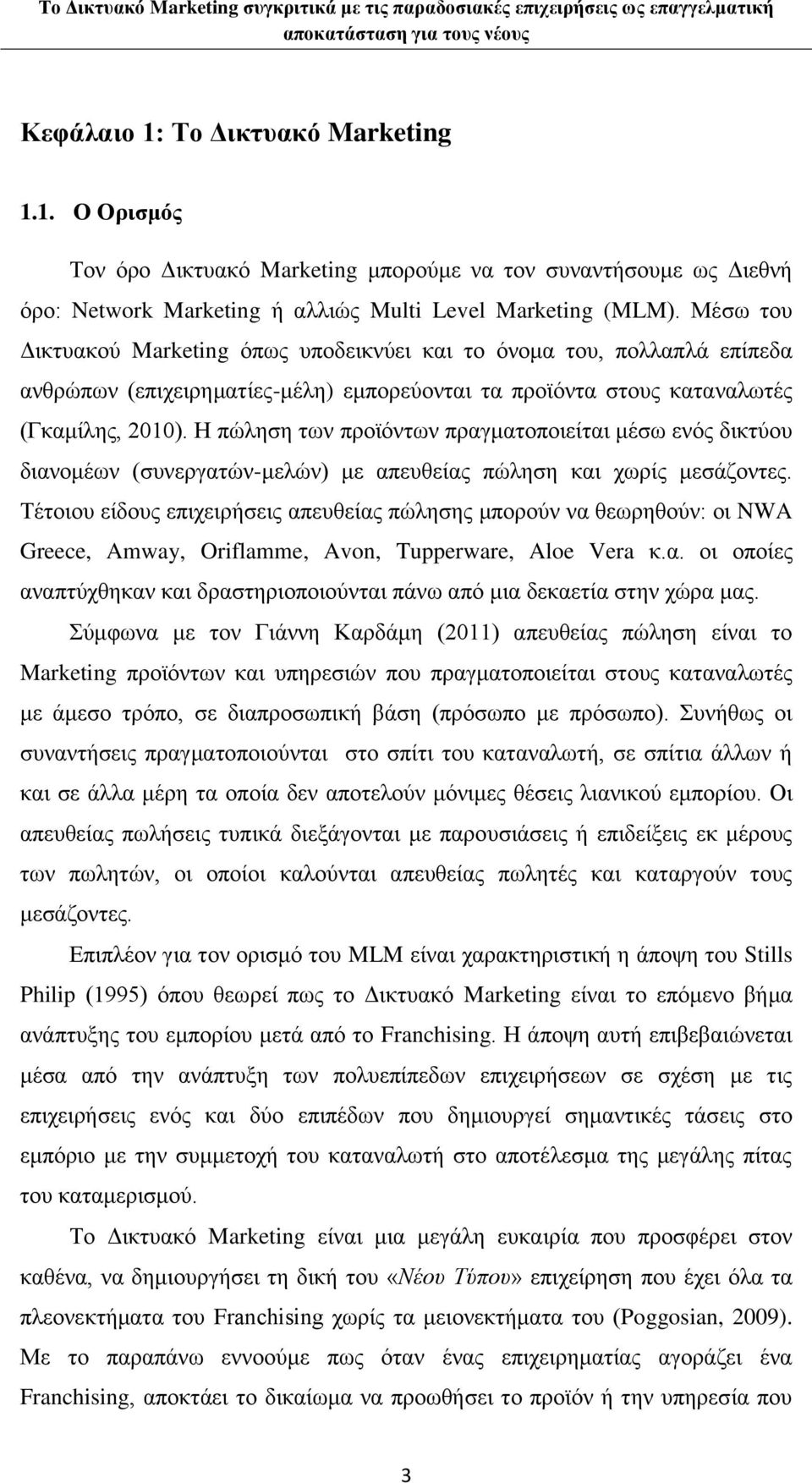 Η πώληση των προϊόντων πραγματοποιείται μέσω ενός δικτύου διανομέων (συνεργατών-μελών) με απευθείας πώληση και χωρίς μεσάζοντες.