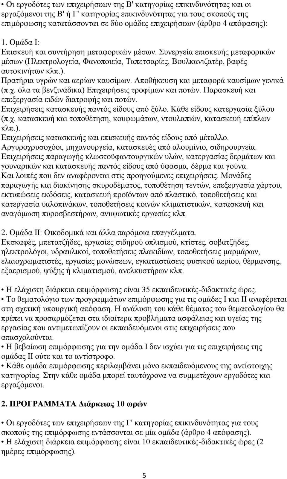 Απνζήθεπζε θαη κεηαθνξά θαπζίκσλ γεληθά (π.ρ. φια ηα βελδηλάδηθα) Δπηρεηξήζεηο ηξνθίκσλ θαη πνηψλ. Παξαζθεπή θαη επεμεξγαζία εηδψλ δηαηξνθήο θαη πνηψλ. Δπηρεηξήζεηο θαηαζθεπήο παληφο είδνπο απφ μχιν.