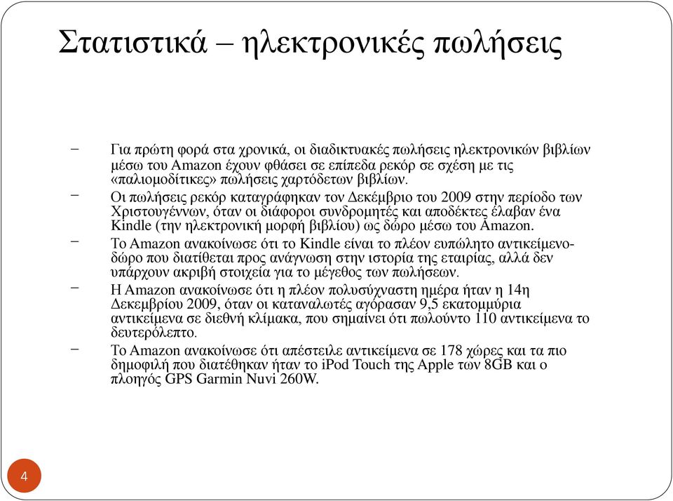 Οι πωλήσεις ρεκόρ καταγράφηκαν τον Δεκέμβριο του 2009 στην περίοδο των Χριστουγέννων, όταν οι διάφοροι συνδρομητές και αποδέκτες έλαβαν ένα Kindle (την ηλεκτρονική μορφή βιβλίου) ως δώρο μέσω του