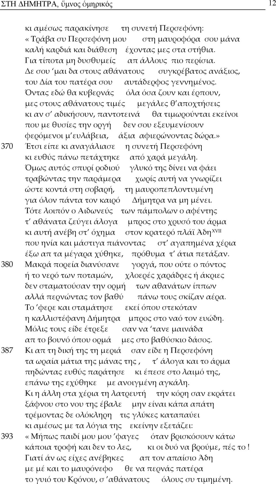 Όντας εδώ θα κυβερνάς όλα όσα ζουν και έρπουν, μες στους αθάνατους τιμές μεγάλες θ αποχτήσεις κι αν σ αδικήσουν, παντοτεινά θα τιμωρούνται εκείνοι που με θυσίες την οργή δεν σου εξευμενίσουν