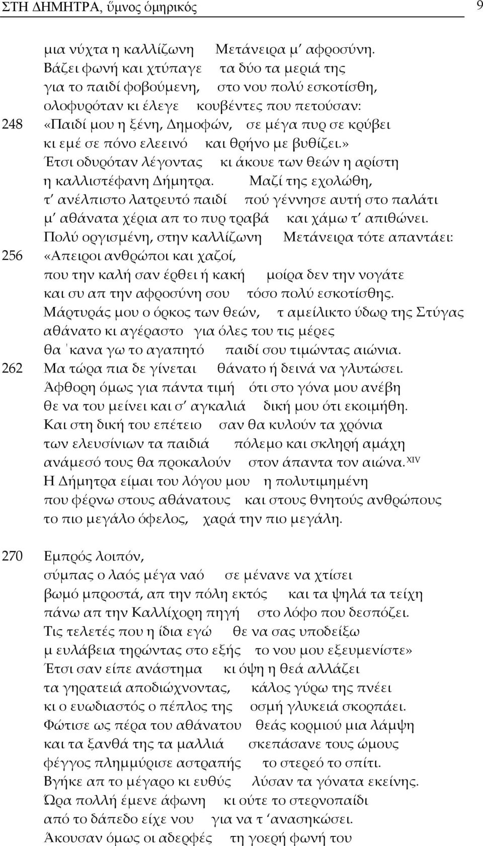 πόνο ελεεινό και θρήνο με βυθίζει.» Έτσι οδυρόταν λέγοντας κι άκουε των θεών η αρίστη η καλλιστέφανη Δήμητρα.