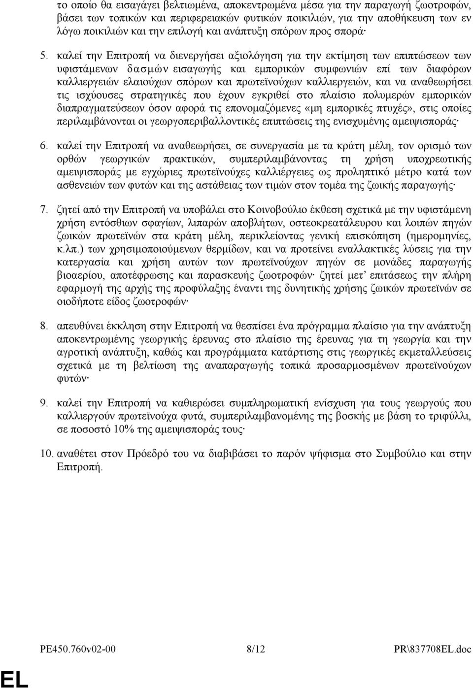 καλεί την Επιτροπή να διενεργήσει αξιολόγηση για την εκτίμηση των επιπτώσεων των υφιστάμενων δασμών εισαγωγής και εμπορικών συμφωνιών επί των διαφόρων καλλιεργειών ελαιούχων σπόρων και πρωτεϊνούχων