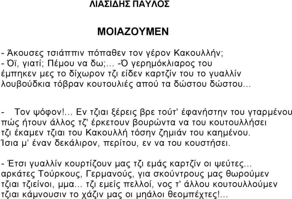 ... Εν τζιαι ξέρεις βρε τούτ' έφανήστην του γταρμένου πώς ήτουν άλλος τζ' έρκετουν βουρώντα να του κουτουλλήσει τζι έκαμεν τζιαι του Κακουλλή τόσην ζημιάν του καημένου.