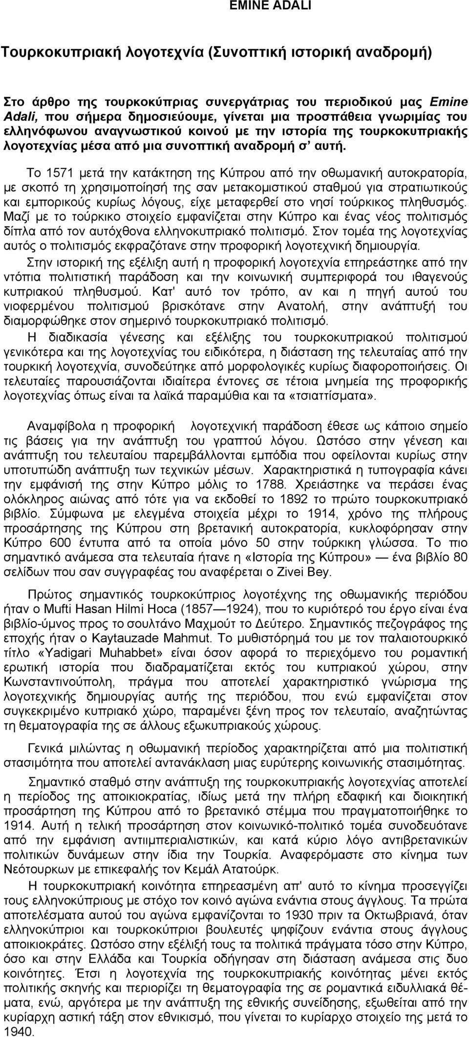 Το 1571 μετά την κατάκτηση της Κύπρου από την οθωμανική αυτοκρατορία, με σκοπό τη χρησιμοποίησή της σαν μετακομιστικού σταθμού για στρατιωτικούς και εμπορικούς κυρίως λόγους, είχε μεταφερθεί στο νησί