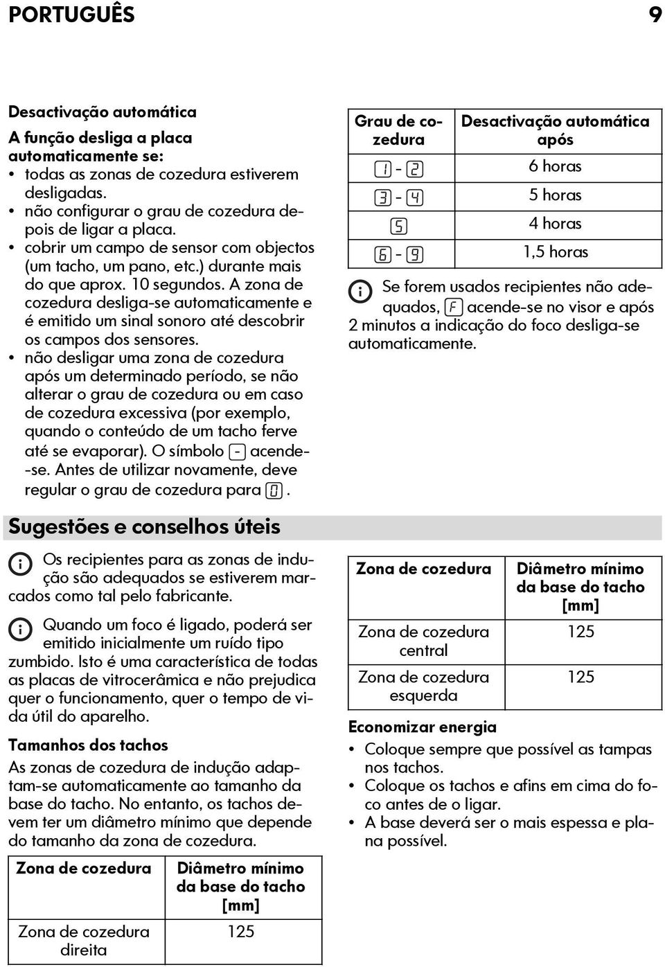 A zona de cozedura desliga-se automaticamente e é emitido um sinal sonoro até descobrir os campos dos sensores.