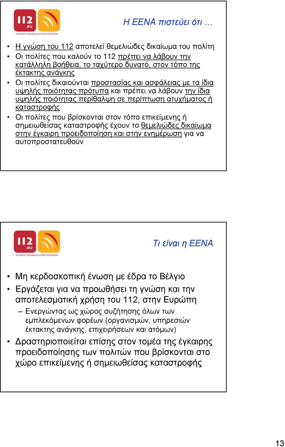 βρίσκονται στον τόπο επικείµενης ή σηµειωθείσας καταστροφής έχουν το θεµελιώδες δικαίωµα στην έγκαιρη προειδοποίηση και στην ενηµέρωση για να αυτοπροστατευθούν Τι είναι η EENA Μη κερδοσκοπική ένωση