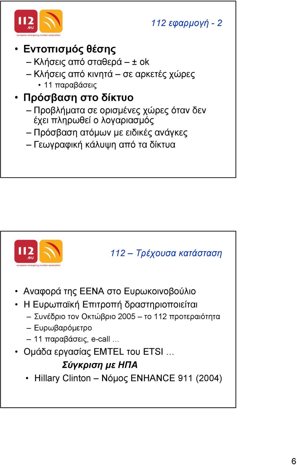 δίκτυα 112 Τρέχουσα κατάσταση Αναφορά της EENA στο Ευρωκοινοβούλιο Η Ευρωπαϊκή Επιτροπή δραστηριοποιείται Συνέδριο τον Οκτώβριο 2005