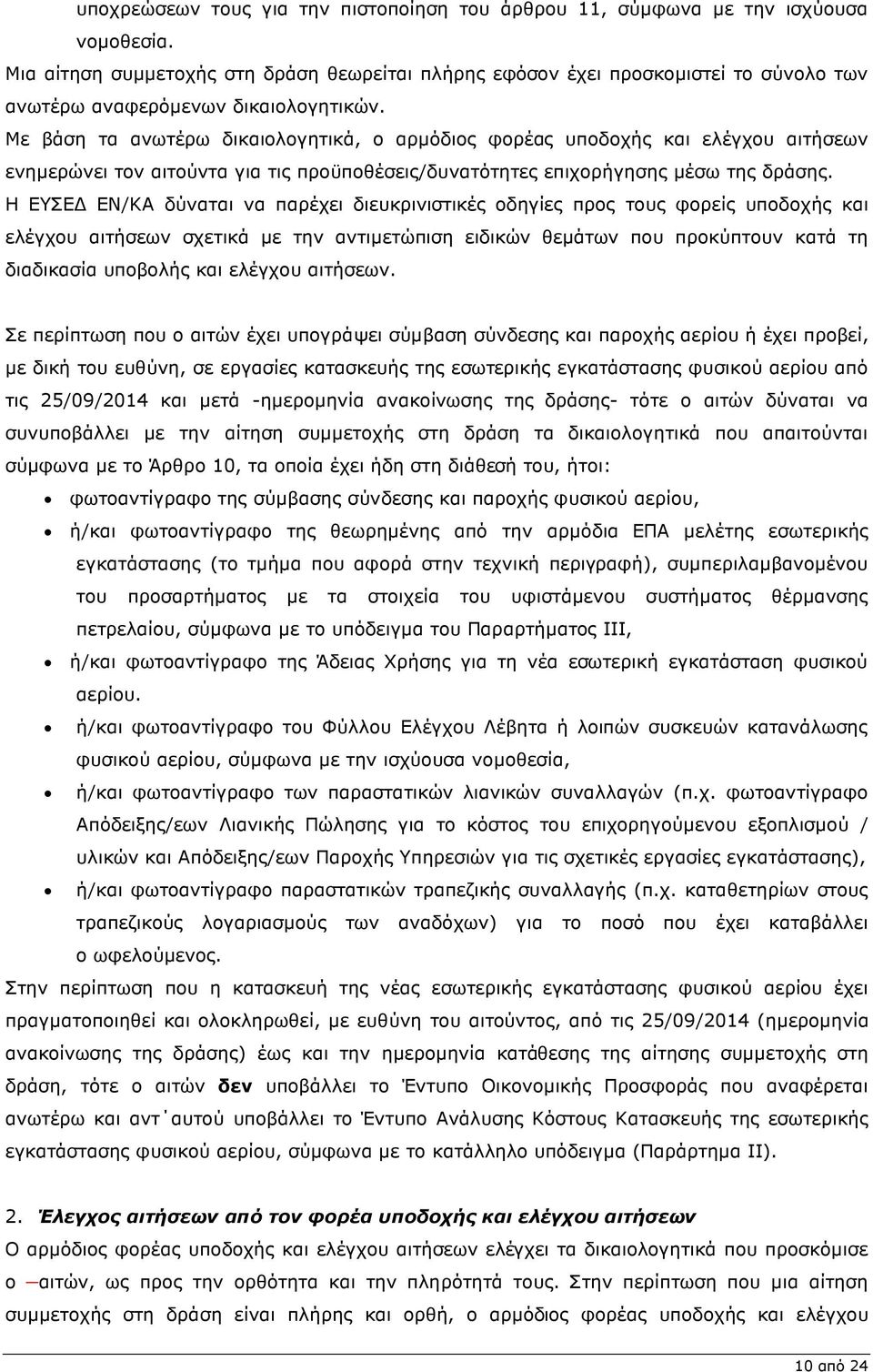 Με βάση τα ανωτέρω δικαιολογητικά, ο αρµόδιος φορέας υποδοχής και ελέγχου αιτήσεων ενηµερώνει τον αιτούντα για τις προϋποθέσεις/δυνατότητες επιχορήγησης µέσω της δράσης.