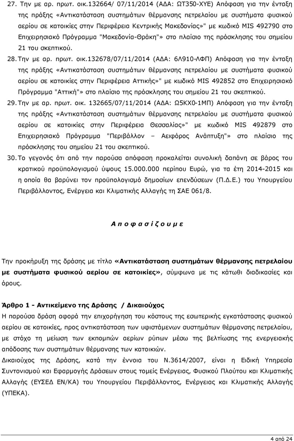 κωδικό MIS 492790 στο Επιχειρησιακό Πρόγραµµα "Μακεδονία-Θράκη"» στο πλαίσιο της πρόσκλησης του σηµείου 21 του σκεπτικού. 28. Την µε αρ. πρωτ. οικ.
